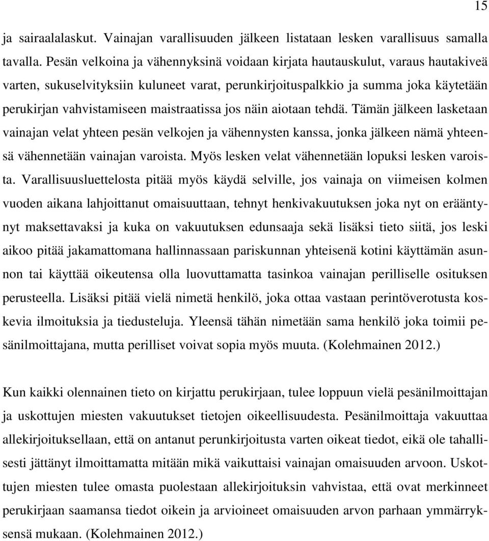 maistraatissa jos näin aiotaan tehdä. Tämän jälkeen lasketaan vainajan velat yhteen pesän velkojen ja vähennysten kanssa, jonka jälkeen nämä yhteensä vähennetään vainajan varoista.