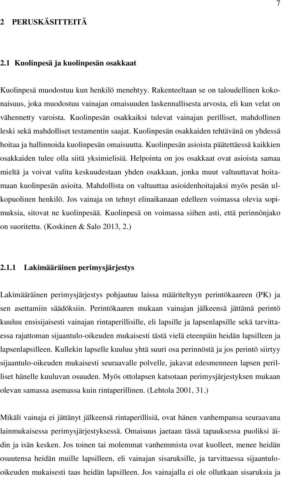 Kuolinpesän osakkaiksi tulevat vainajan perilliset, mahdollinen leski sekä mahdolliset testamentin saajat. Kuolinpesän osakkaiden tehtävänä on yhdessä hoitaa ja hallinnoida kuolinpesän omaisuutta.