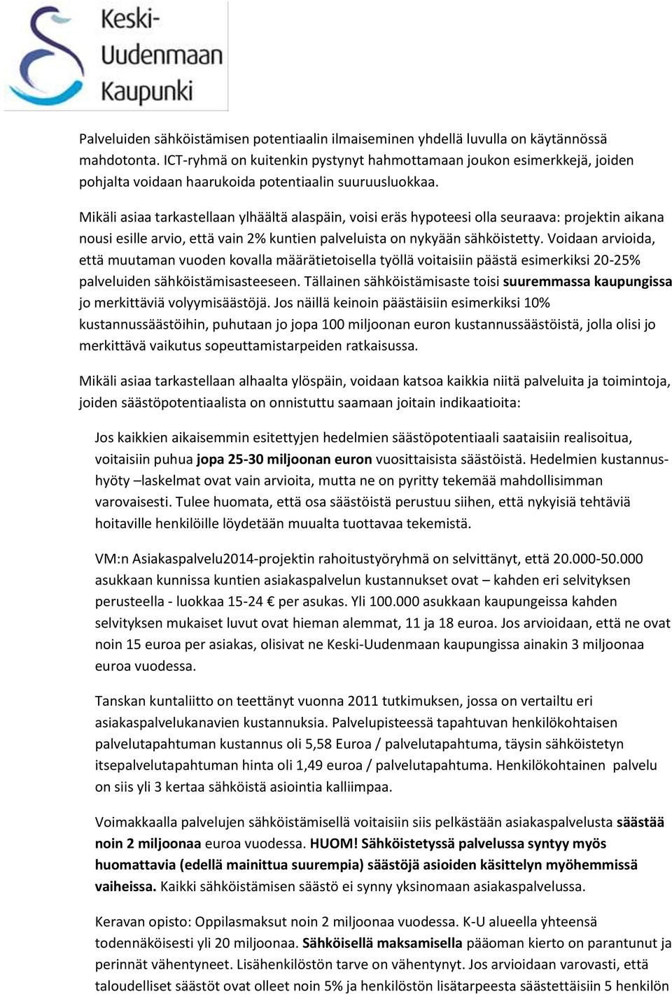 Mikäli asiaa tarkastellaan ylhäältä alaspäin, voisi eräs hypoteesi olla seuraava: projektin aikana nousi esille arvio, että vain 2% kuntien palveluista on nykyään sähköistetty.