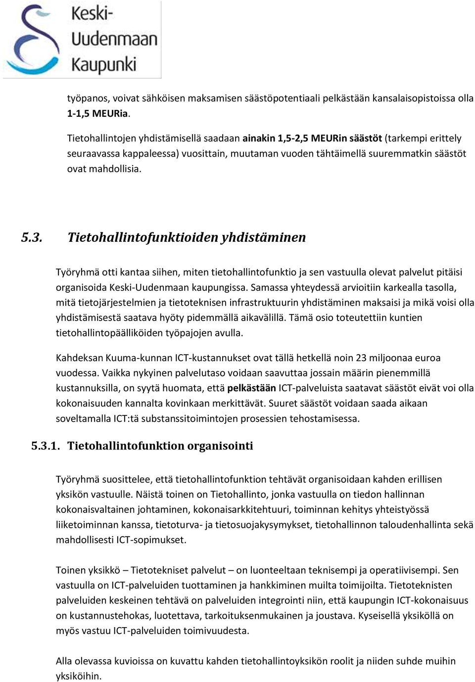 Tietohallintofunktioiden yhdistäminen Työryhmä otti kantaa siihen, miten tietohallintofunktio ja sen vastuulla olevat palvelut pitäisi organisoida Keski-Uudenmaan kaupungissa.