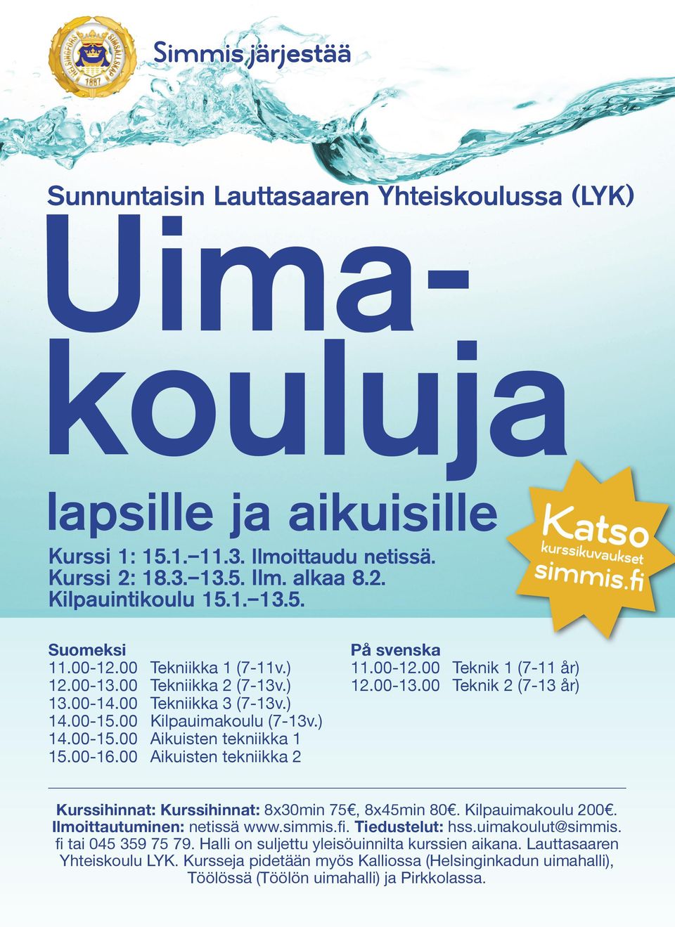 00 Aikuisten tekniikka 2 På svenska 11.00-12.00 Teknik 1 (7-11 år) 12.00-13.00 Teknik 2 (7-13 år) Kurssihinnat: Kurssihinnat: 8x30min 75, 8x45min 80. Kilpauimakoulu 200. Ilmoittautuminen: netissä www.