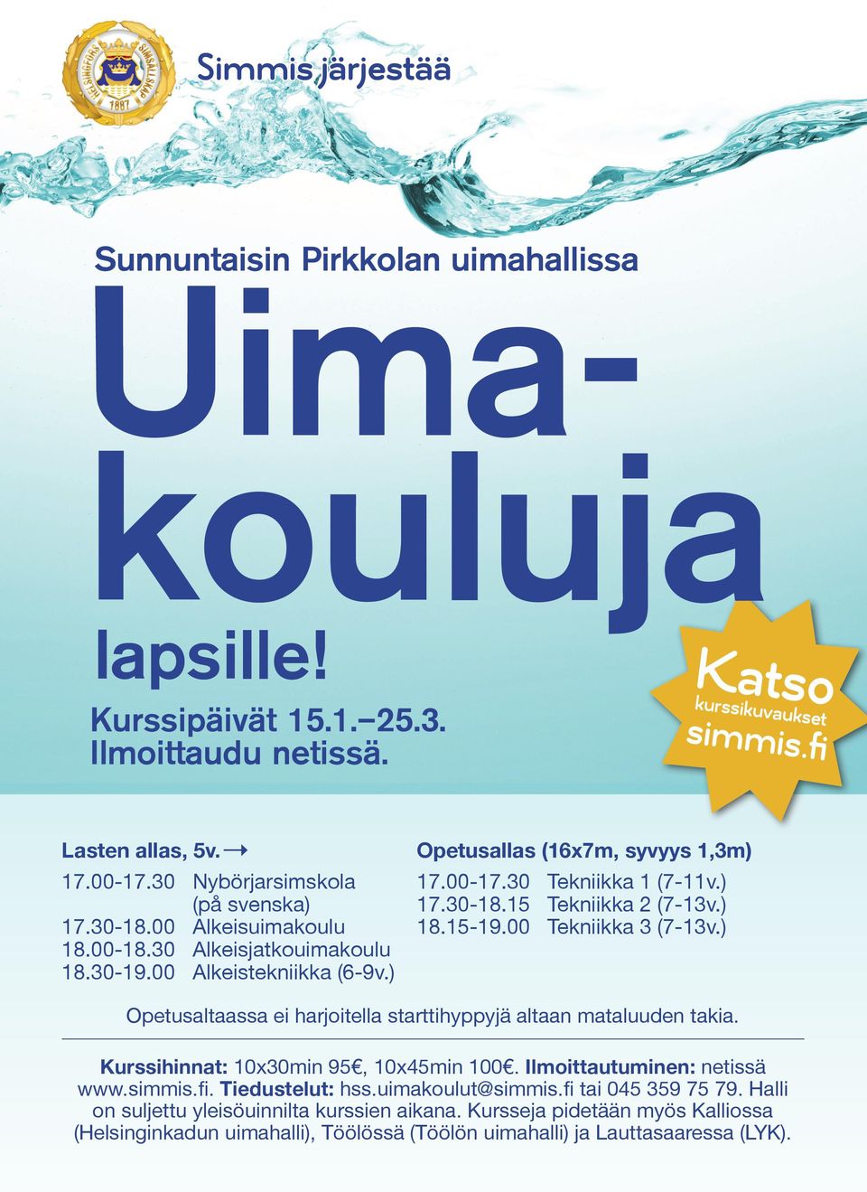 00 Tekniikka 3 (7-13v.) Opetusaltaassa ei harjoitella starttihyppyjä altaan mataluuden takia. Kurssihinnat: 10x30min 95, 10x45min 100. Ilmoittautuminen: netissä www.. Tiedustelut: hss.