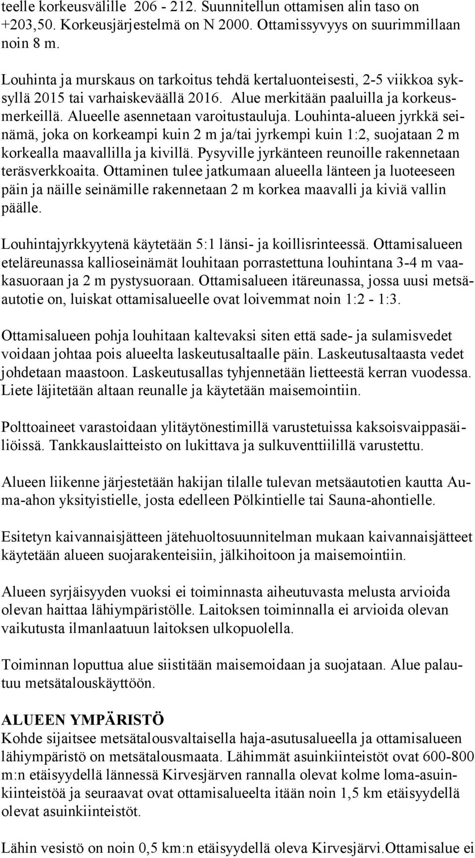 Louhinta-alueen jyrkkä seinä mä, joka on korkeampi kuin 2 m ja/tai jyrkempi kuin 1:2, suojataan 2 m kor keal la maavallilla ja kivillä. Pysyville jyrkänteen reunoille rakennetaan te räs verk ko ai ta.