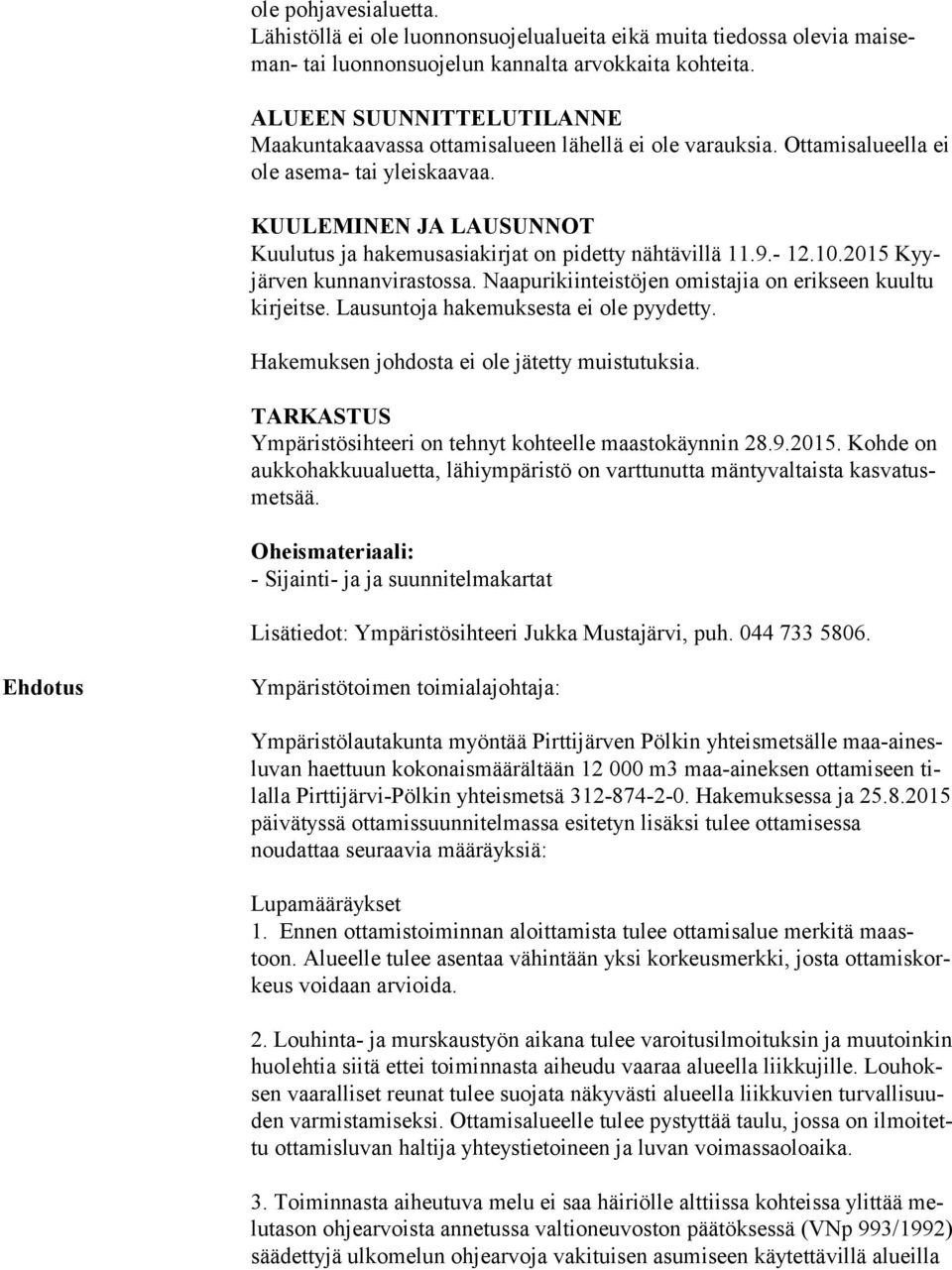 KUULEMINEN JA LAUSUNNOT Kuulutus ja hakemusasiakirjat on pidetty nähtävillä 11.9.- 12.10.2015 Kyyjär ven kunnanvirastossa. Naapurikiinteistöjen omistajia on erikseen kuultu kir jeit se.