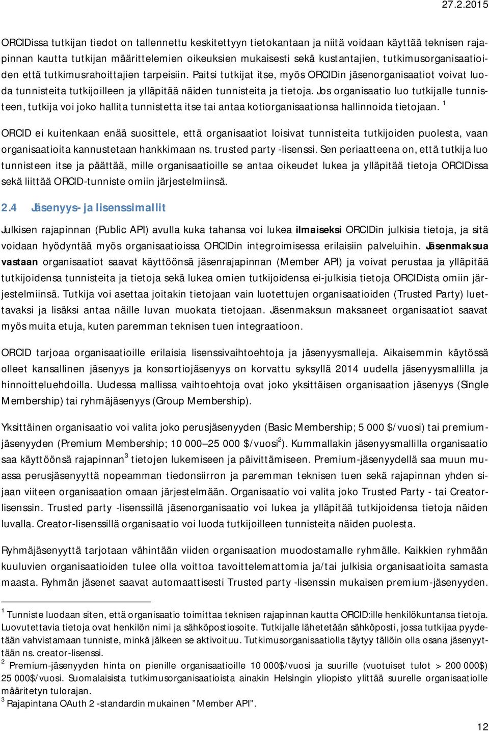 Jos organisaatio luo tutkijalle tunnisteen, tutkija voi joko hallita tunnistetta itse tai antaa kotiorganisaationsa hallinnoida tietojaan.