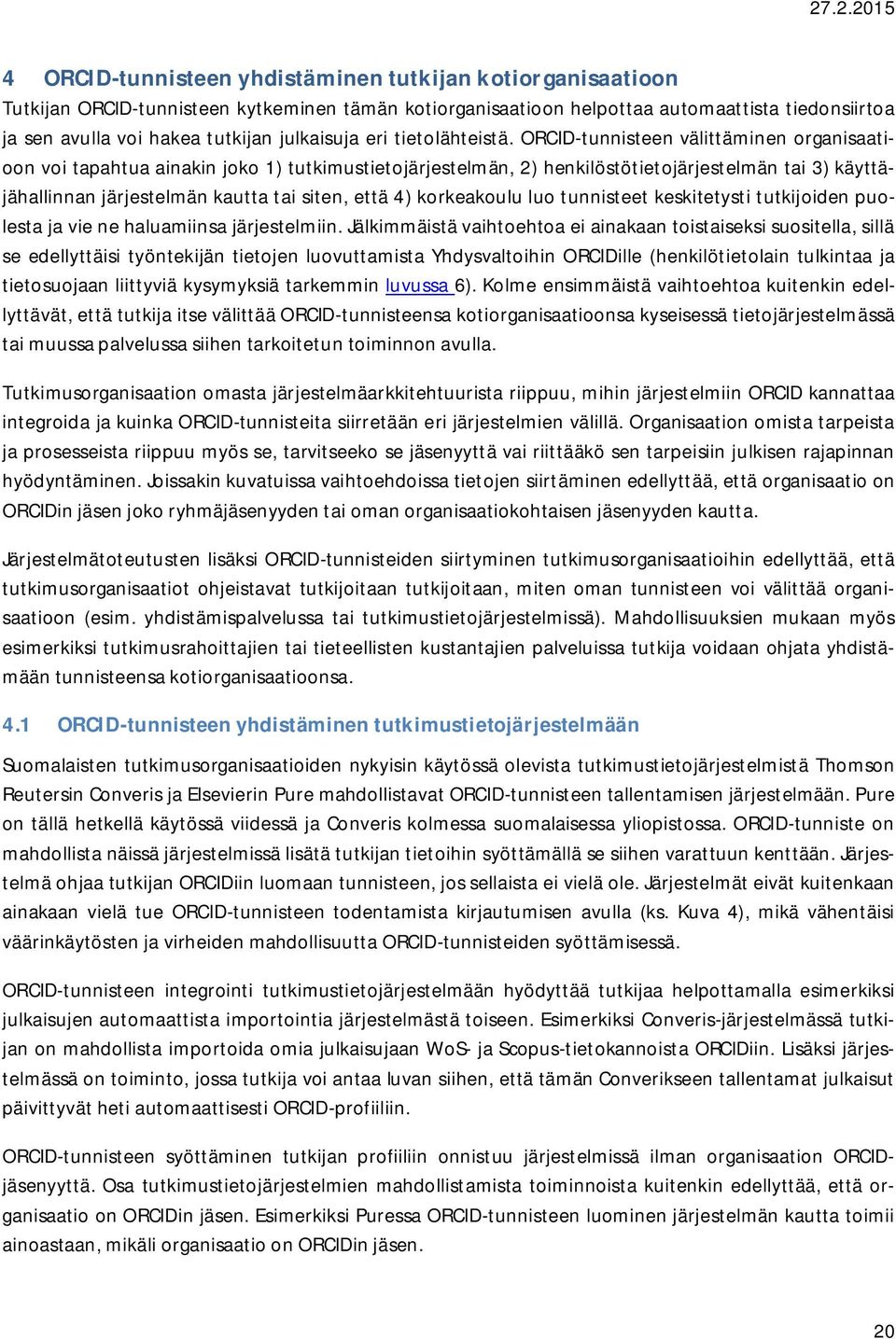 ORCID-tunnisteen välittäminen organisaatioon voi tapahtua ainakin joko 1) tutkimustietojärjestelmän, 2) henkilöstötietojärjestelmän tai 3) käyttäjähallinnan järjestelmän kautta tai siten, että 4)