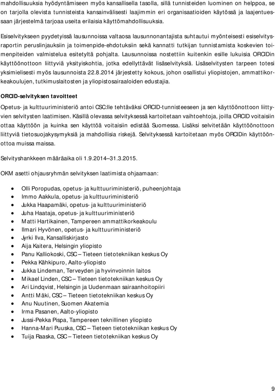 Esiselvitykseen pyydetyissä lausunnoissa valtaosa lausunnonantajista suhtautui myönteisesti esiselvitysraportin peruslinjauksiin ja toimenpide-ehdotuksiin sekä kannatti tutkijan tunnistamista