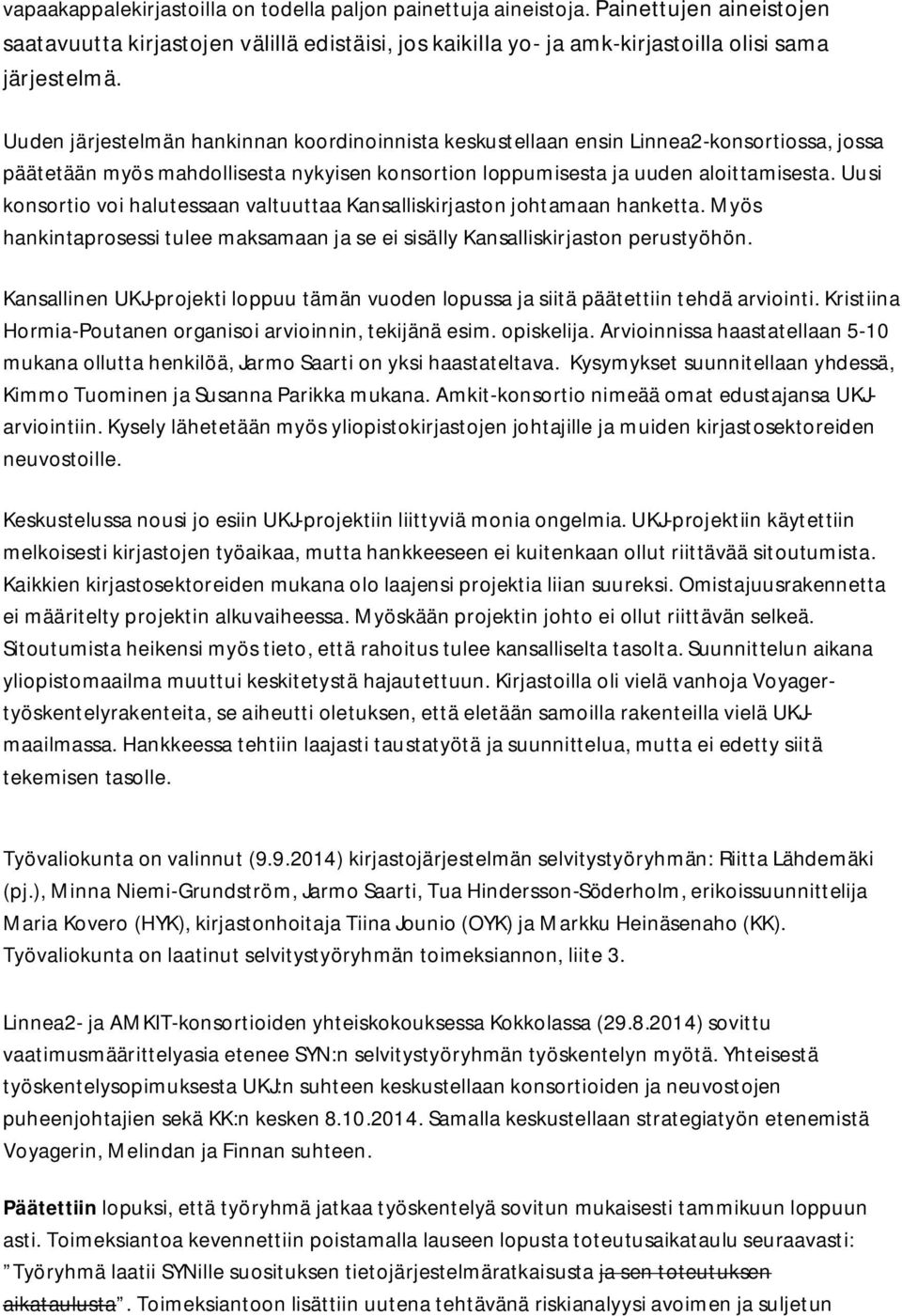 Uusi konsortio voi halutessaan valtuuttaa Kansalliskirjaston johtamaan hanketta. Myös hankintaprosessi tulee maksamaan ja se ei sisälly Kansalliskirjaston perustyöhön.