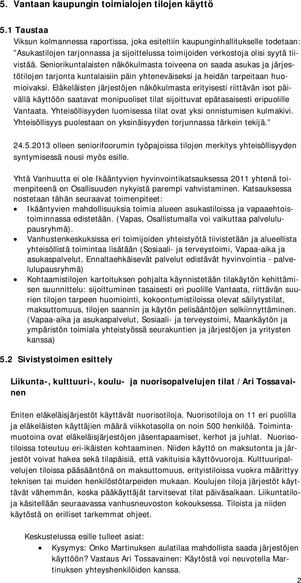 Seniorikuntalaisten näkökulmasta toiveena on saada asukas ja järjestötilojen tarjonta kuntalaisiin päin yhteneväiseksi ja heidän tarpeitaan huomioivaksi.