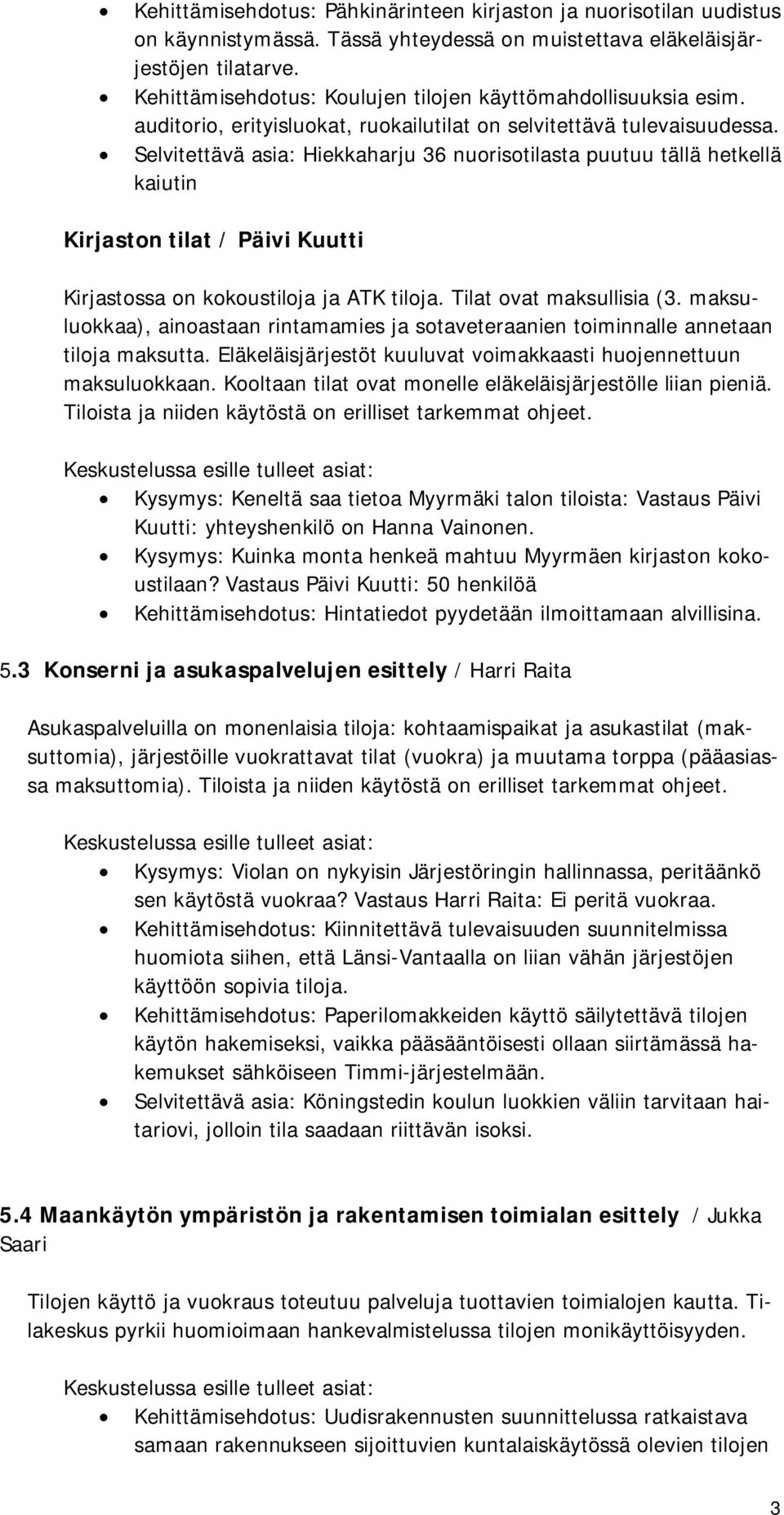 Selvitettävä asia: Hiekkaharju 36 nuorisotilasta puutuu tällä hetkellä kaiutin Kirjaston tilat / Päivi Kuutti Kirjastossa on kokoustiloja ja ATK tiloja. Tilat ovat maksullisia (3.