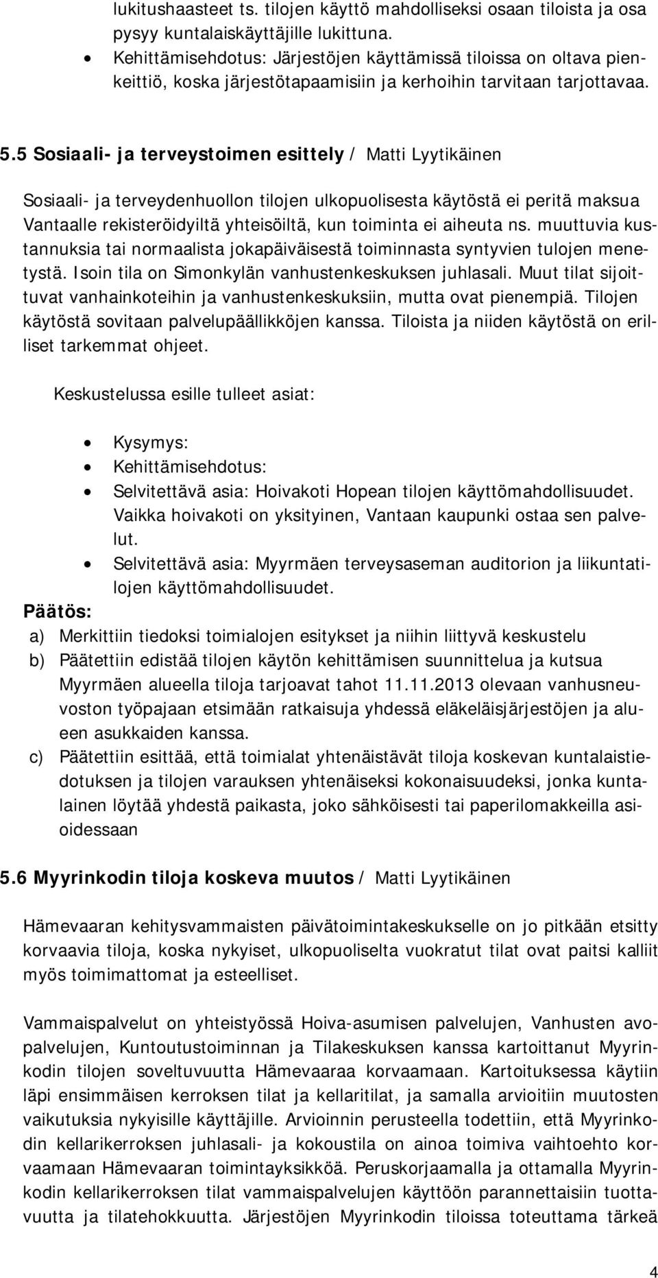 5 Sosiaali- ja terveystoimen esittely / Matti Lyytikäinen Sosiaali- ja terveydenhuollon tilojen ulkopuolisesta käytöstä ei peritä maksua Vantaalle rekisteröidyiltä yhteisöiltä, kun toiminta ei