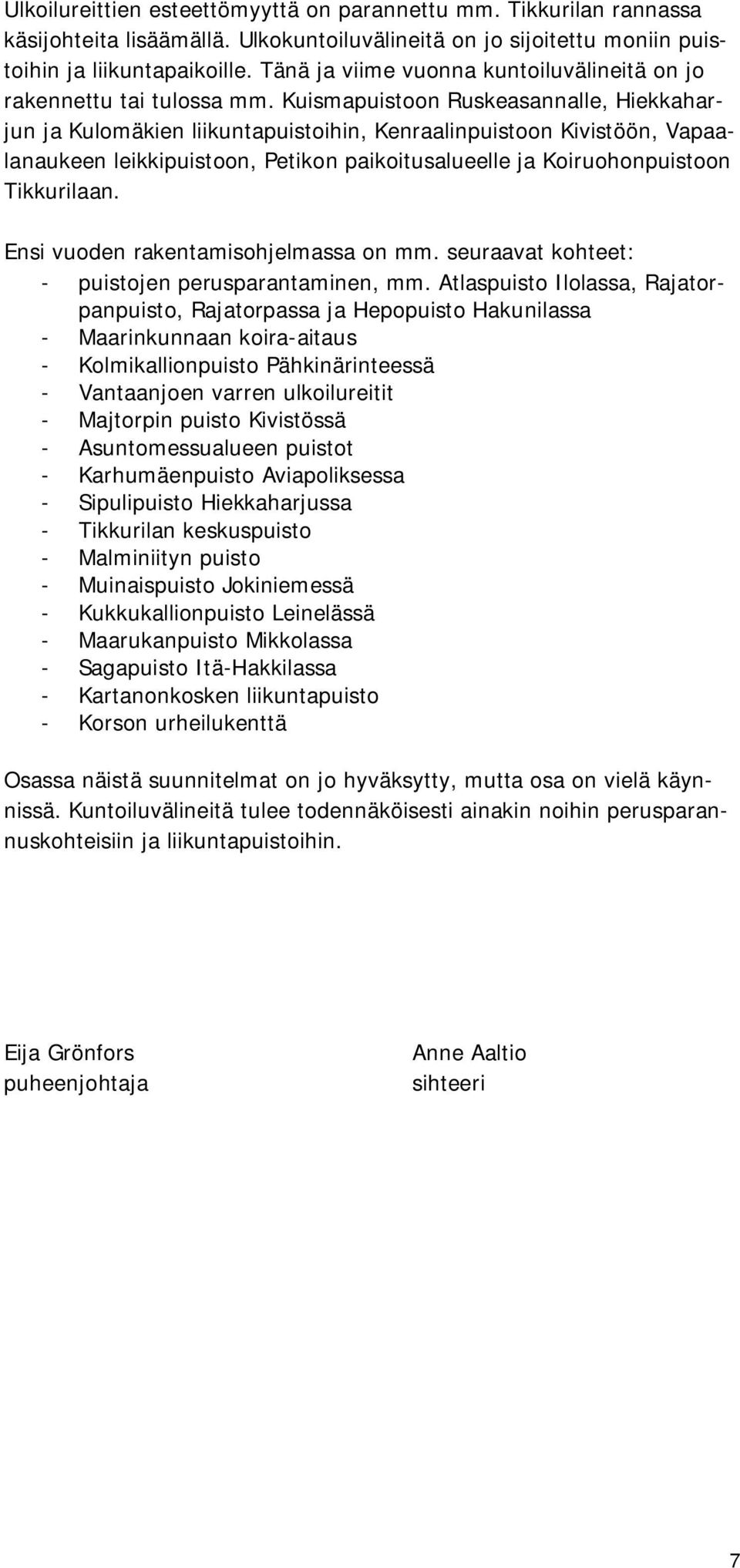 Kuismapuistoon Ruskeasannalle, Hiekkaharjun ja Kulomäkien liikuntapuistoihin, Kenraalinpuistoon Kivistöön, Vapaalanaukeen leikkipuistoon, Petikon paikoitusalueelle ja Koiruohonpuistoon Tikkurilaan.