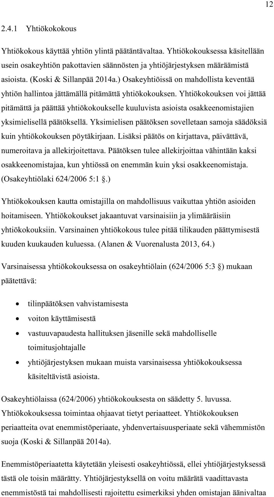 Yhtiökokouksen voi jättää pitämättä ja päättää yhtiökokoukselle kuuluvista asioista osakkeenomistajien yksimielisellä päätöksellä.