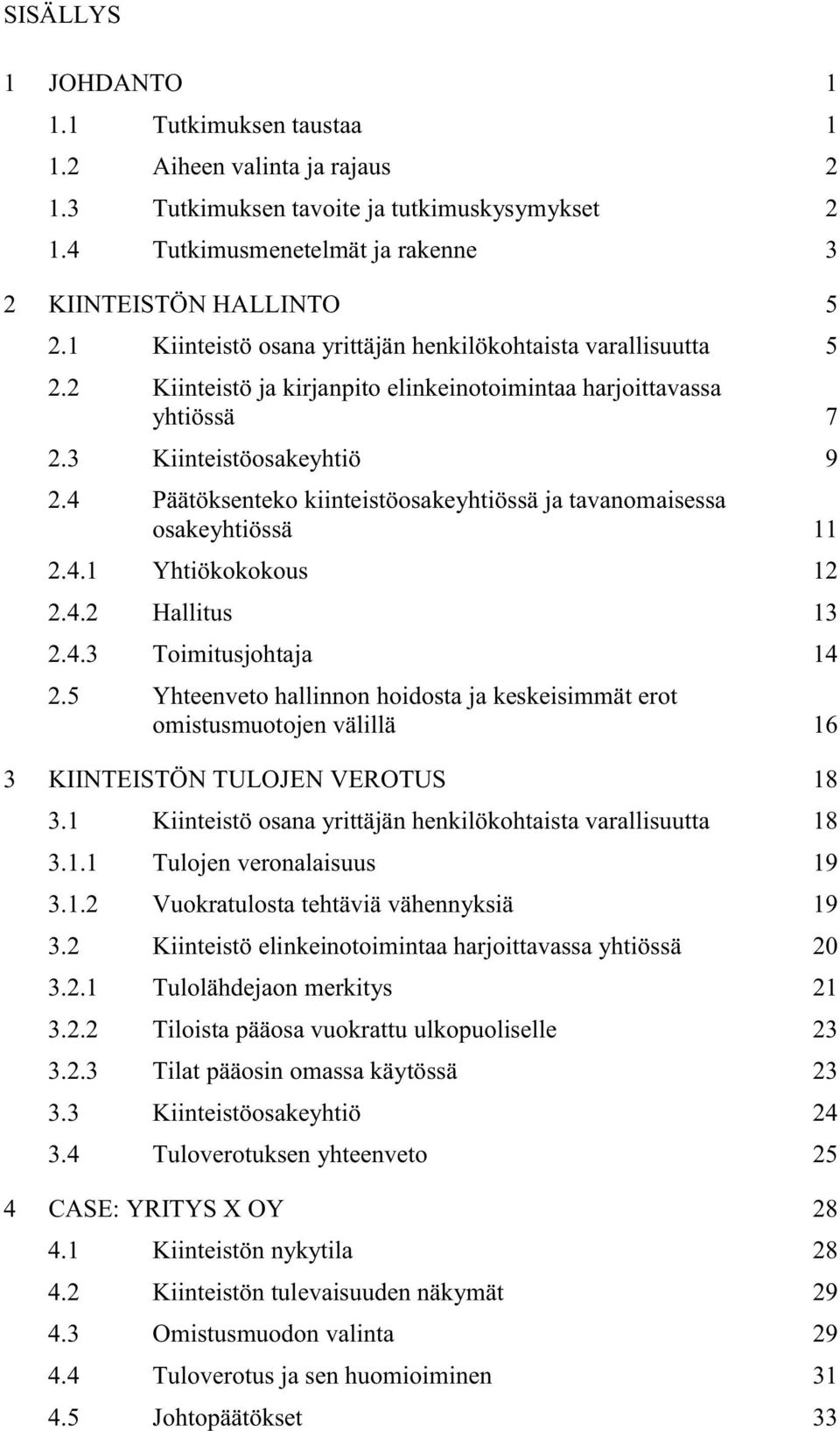 4 Päätöksenteko kiinteistöosakeyhtiössä ja tavanomaisessa osakeyhtiössä 11 2.4.1 Yhtiökokokous 12 2.4.2 Hallitus 13 2.4.3 Toimitusjohtaja 14 2.