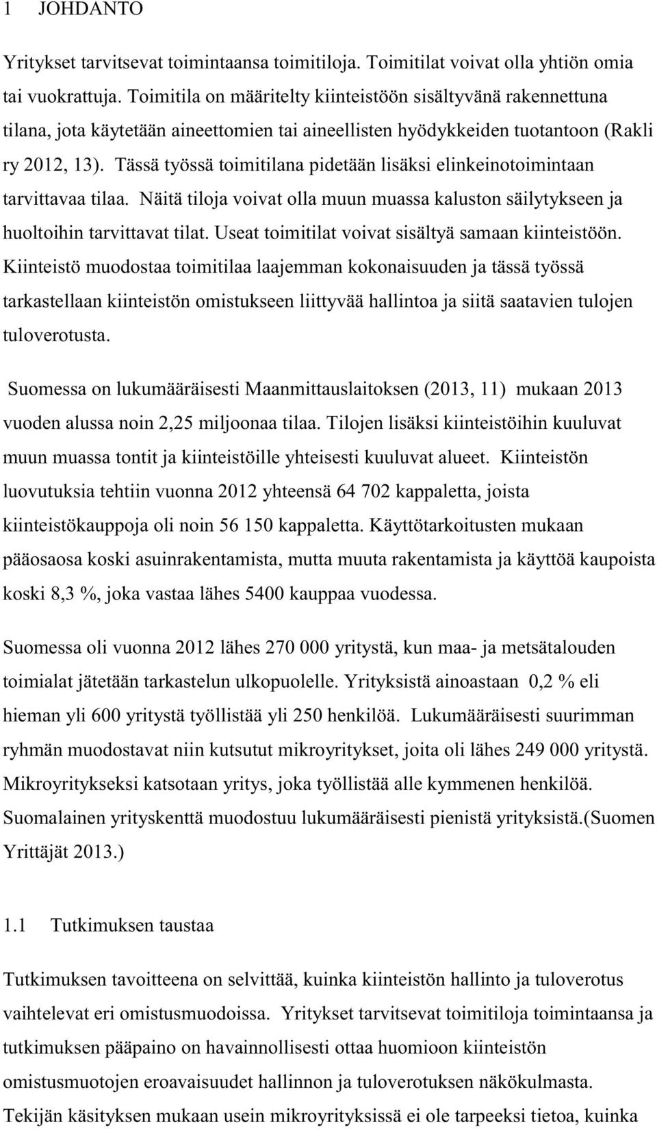 Tässä työssä toimitilana pidetään lisäksi elinkeinotoimintaan tarvittavaa tilaa. Näitä tiloja voivat olla muun muassa kaluston säilytykseen ja huoltoihin tarvittavat tilat.