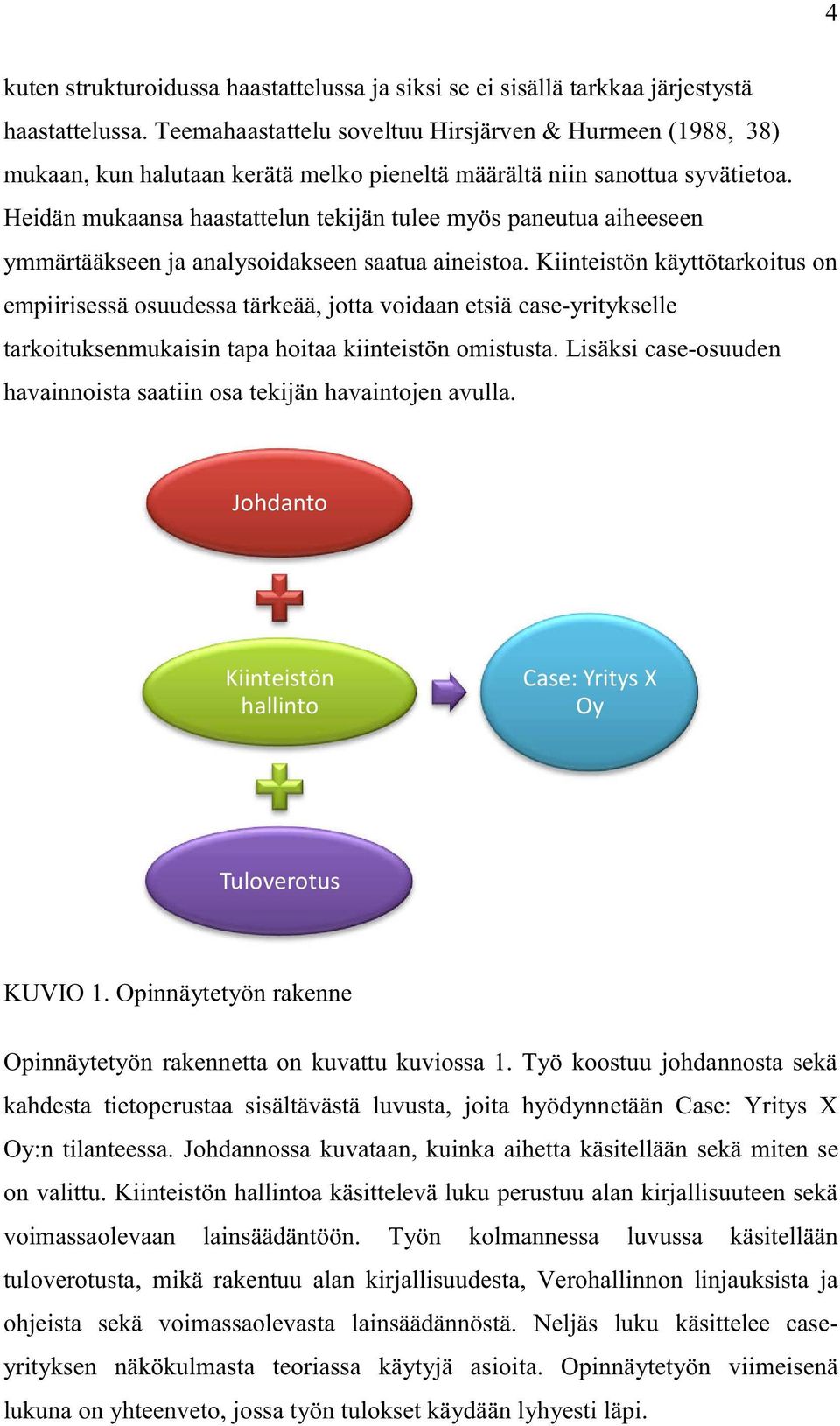 Heidän mukaansa haastattelun tekijän tulee myös paneutua aiheeseen ymmärtääkseen ja analysoidakseen saatua aineistoa.