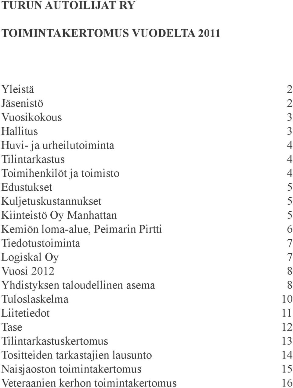 Peimarin Pirtti 6 Tiedotustoiminta 7 Logiskal Oy 7 Vuosi 2012 8 Yhdistyksen taloudellinen asema 8 Tuloslaskelma 10 Liitetiedot 11