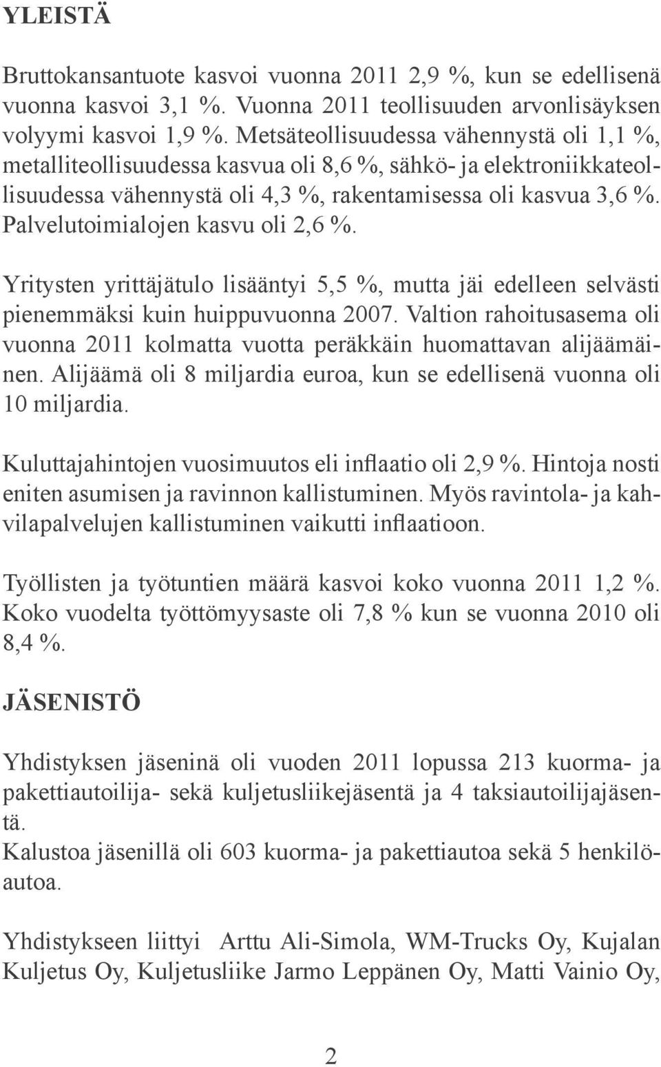 Palvelutoimialojen kasvu oli 2,6 %. Yritysten yrittäjätulo lisääntyi 5,5 %, mutta jäi edelleen selvästi pienemmäksi kuin huippuvuonna 2007.