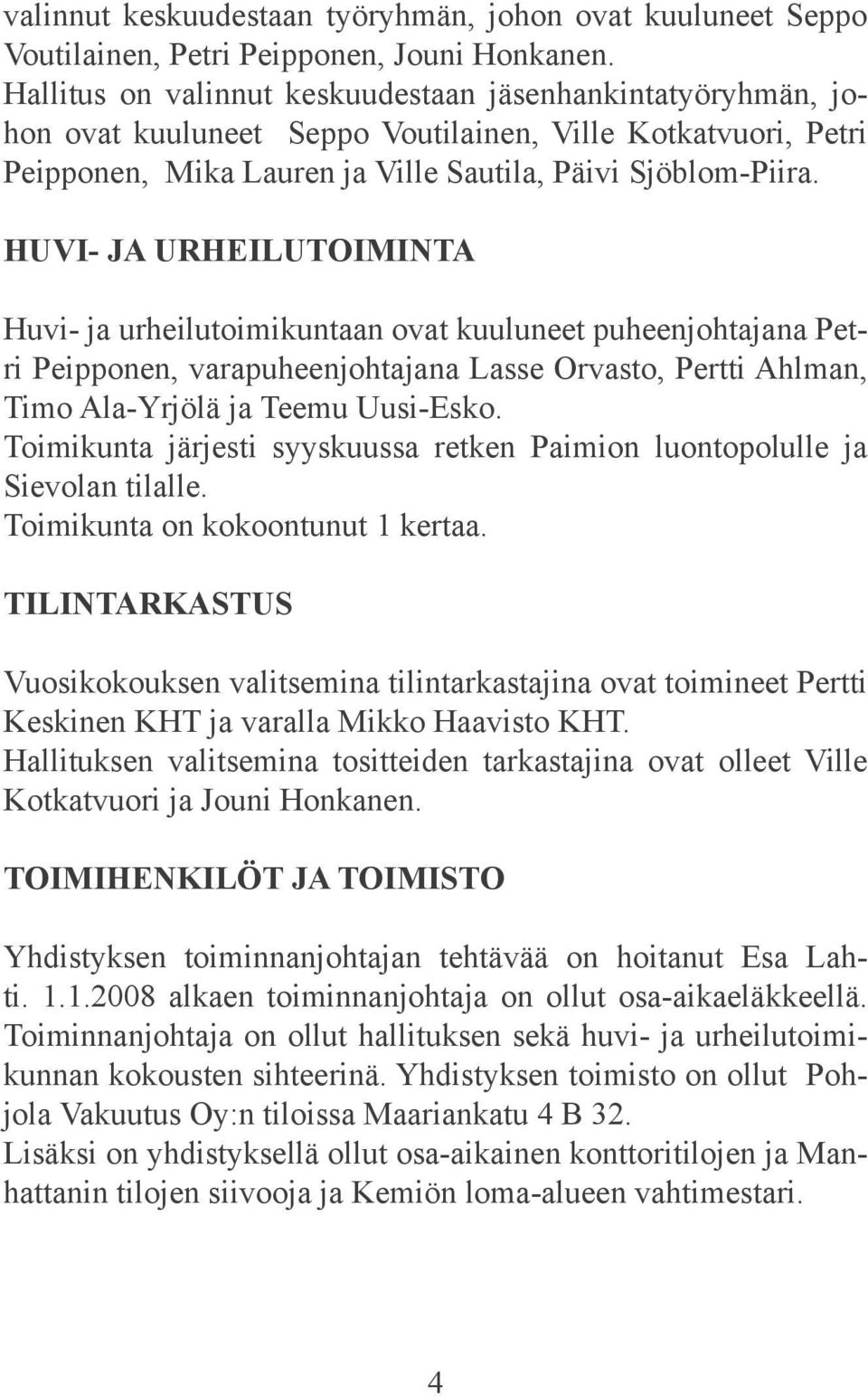 HUVI- JA URHEILUTOIMINTA Huvi- ja urheilutoimikuntaan ovat kuuluneet puheenjoh tajana Petri Peipponen, varapuheenjohtajana Lasse Orvasto, Pertti Ahlman, Timo Ala-Yrjölä ja Teemu Uusi-Esko.