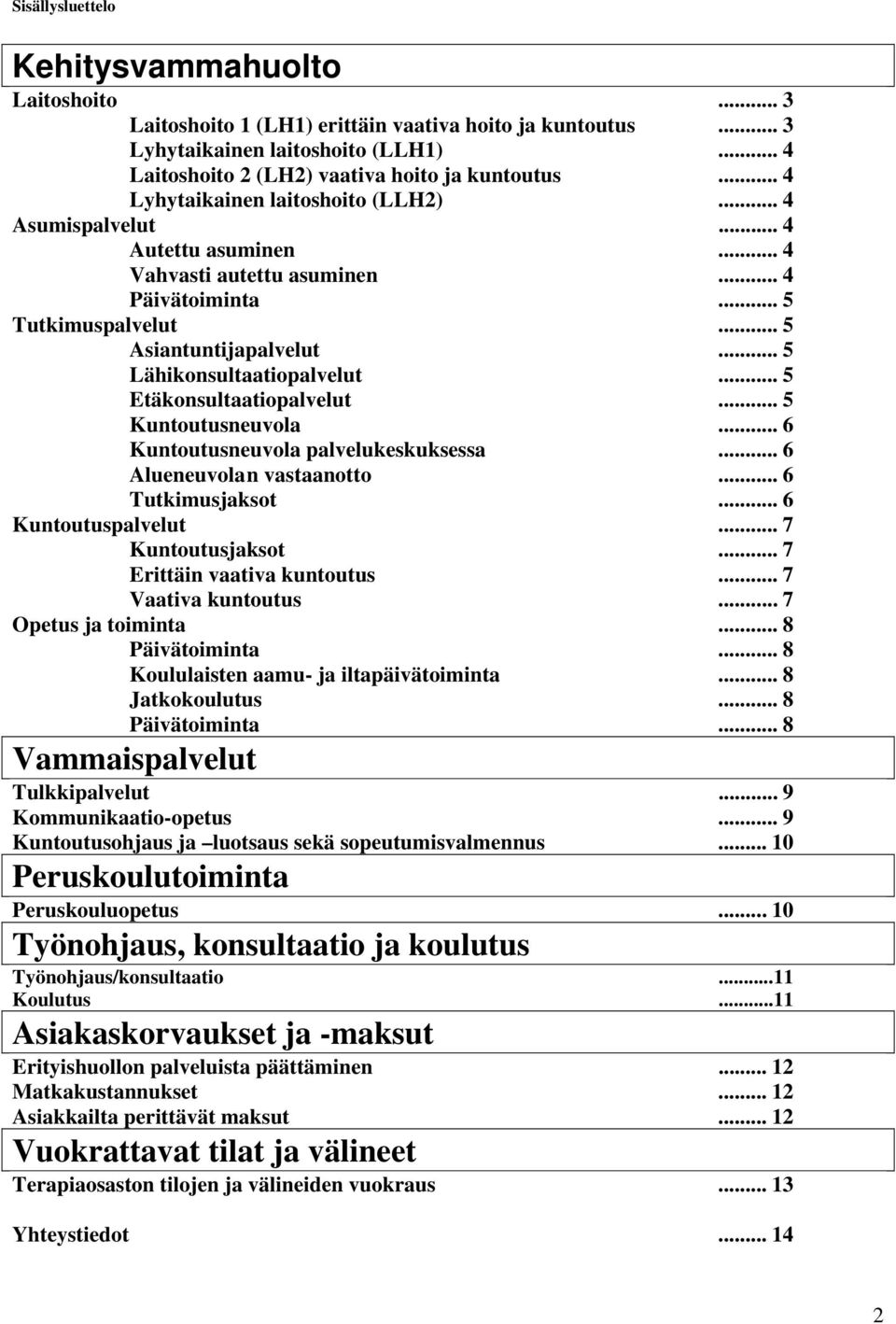 .. 5 Lähikonsultaatiopalvelut... 5 Etäkonsultaatiopalvelut... 5 Kuntoutusneuvola... 6 Kuntoutusneuvola palvelukeskuksessa... 6 Alueneuvola n vastaanotto... 6 Tutkimusjaksot... 6 Kuntoutuspalvelut.