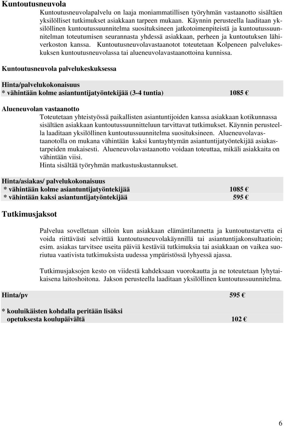 lähiverkoston kanssa. Kuntoutusneuvolavastaanotot toteutetaan Kolpeneen palvelukeskuksen kuntoutusneuvolassa tai alueneuvolavastaanottoina kunnissa.