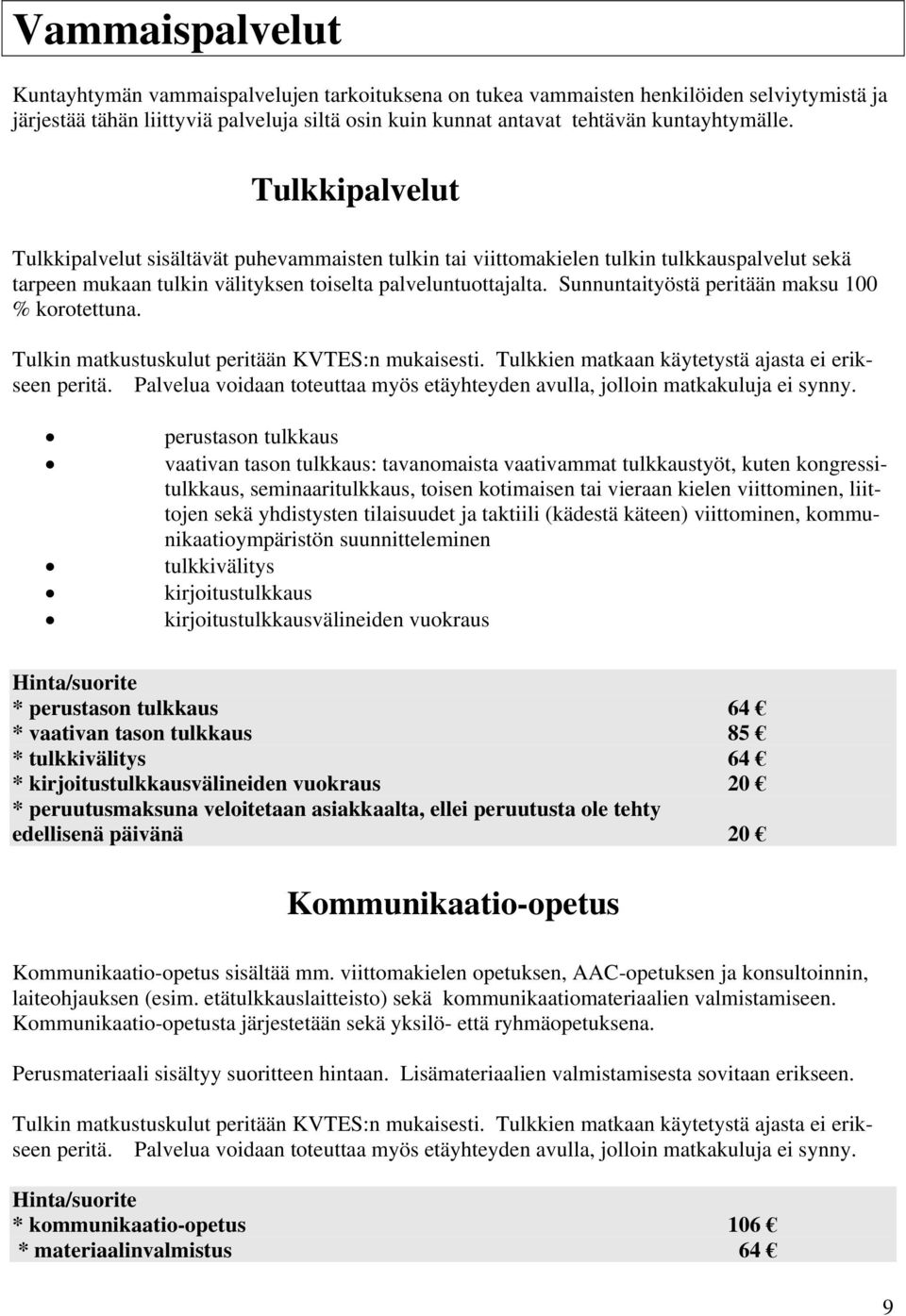 Sunnuntaityöstä peritään maksu 100 % korotettuna. Tulkin matkustuskulut peritään KVTES:n mukaisesti. Tulkkien matkaan käytetystä ajasta ei erikseen peritä.