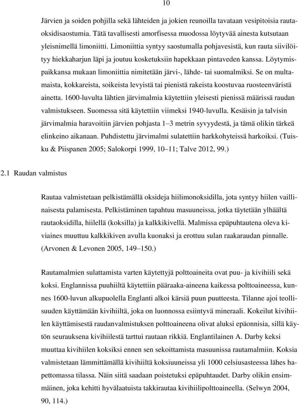 Löytymispaikkansa mukaan limoniittia nimitetään järvi-, lähde- tai suomalmiksi. Se on multamaista, kokkareista, soikeista levyistä tai pienistä rakeista koostuvaa ruosteenväristä ainetta.