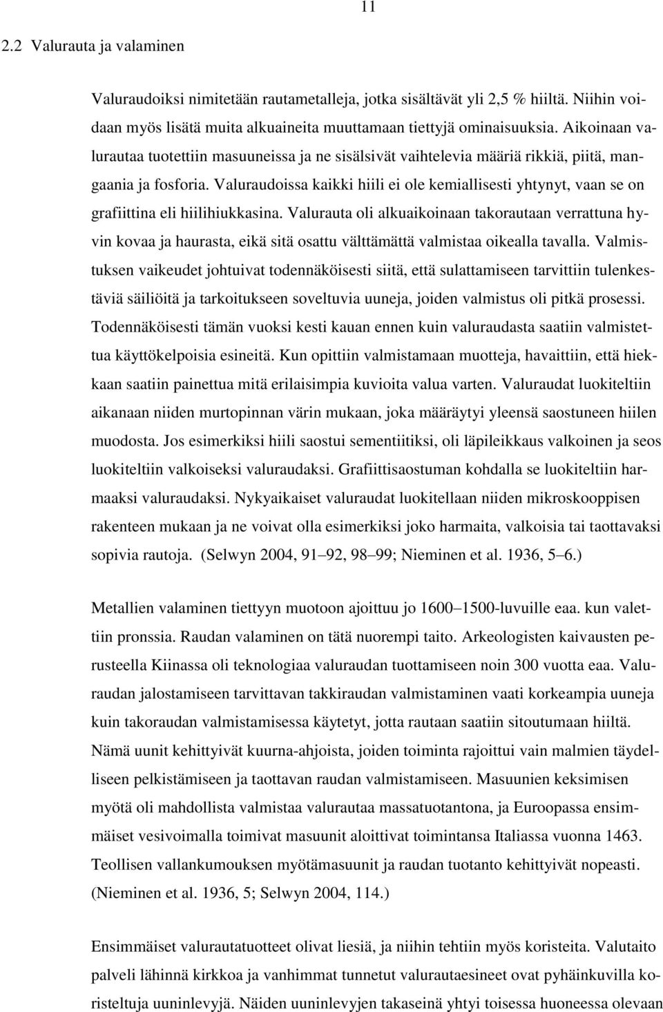 Valuraudoissa kaikki hiili ei ole kemiallisesti yhtynyt, vaan se on grafiittina eli hiilihiukkasina.