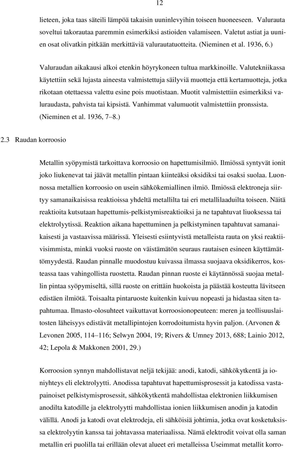 Valutekniikassa käytettiin sekä lujasta aineesta valmistettuja säilyviä muotteja että kertamuotteja, jotka rikotaan otettaessa valettu esine pois muotistaan.