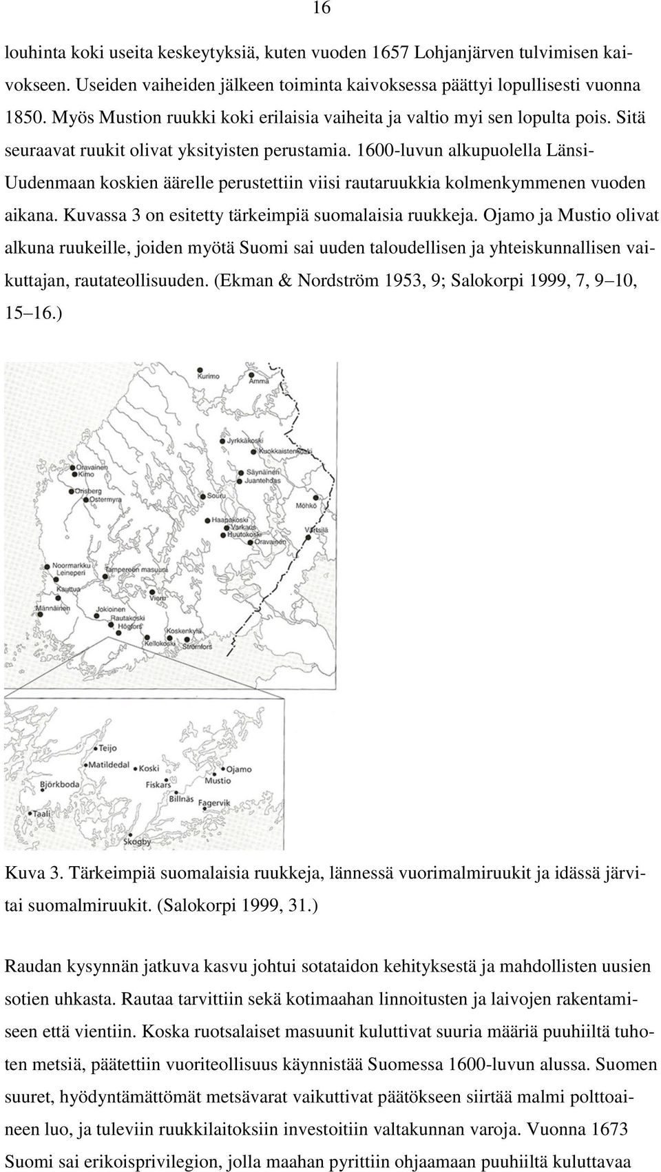 1600-luvun alkupuolella Länsi- Uudenmaan koskien äärelle perustettiin viisi rautaruukkia kolmenkymmenen vuoden aikana. Kuvassa 3 on esitetty tärkeimpiä suomalaisia ruukkeja.
