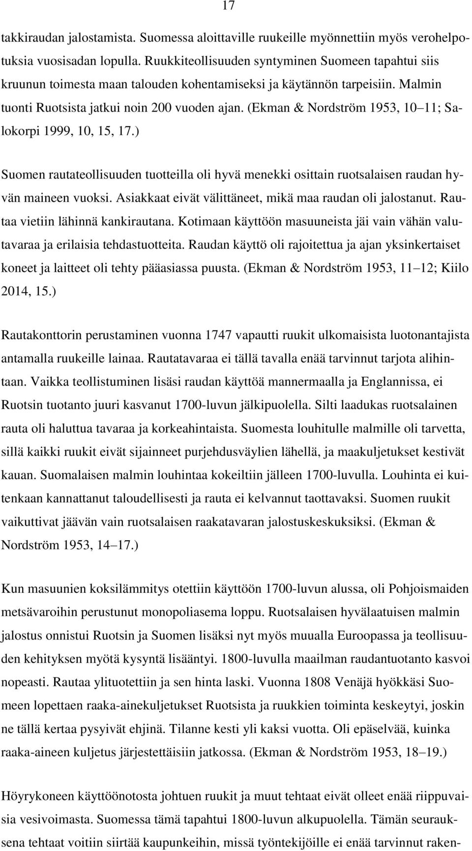 (Ekman & Nordström 1953, 10 11; Salokorpi 1999, 10, 15, 17.) Suomen rautateollisuuden tuotteilla oli hyvä menekki osittain ruotsalaisen raudan hyvän maineen vuoksi.