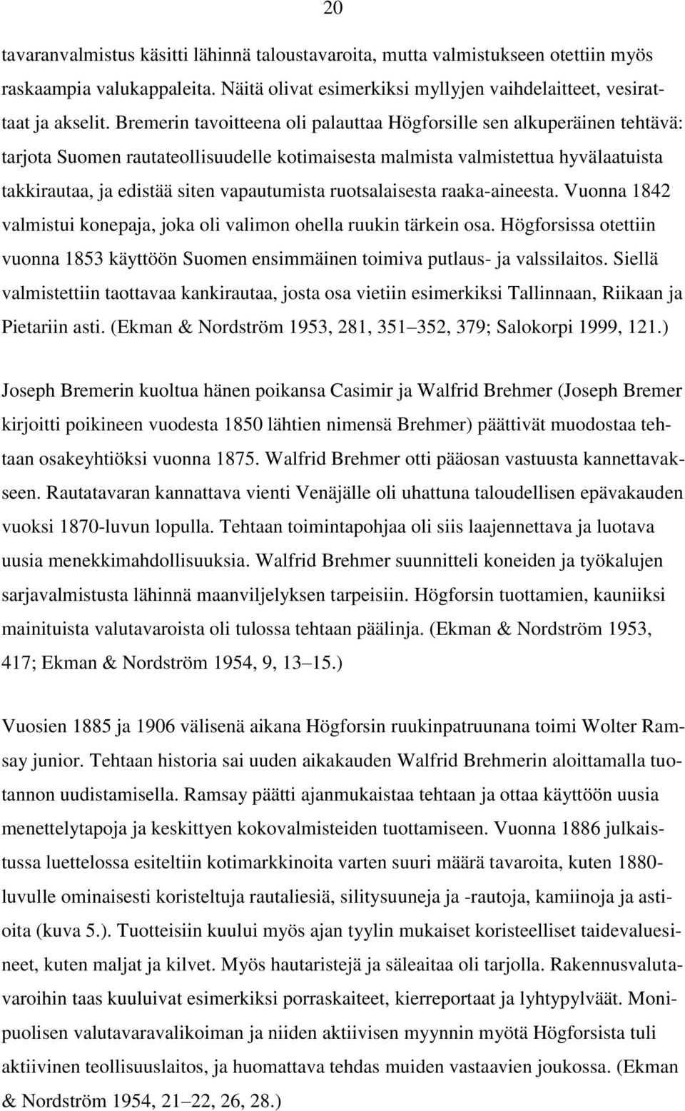 ruotsalaisesta raaka-aineesta. Vuonna 1842 valmistui konepaja, joka oli valimon ohella ruukin tärkein osa.