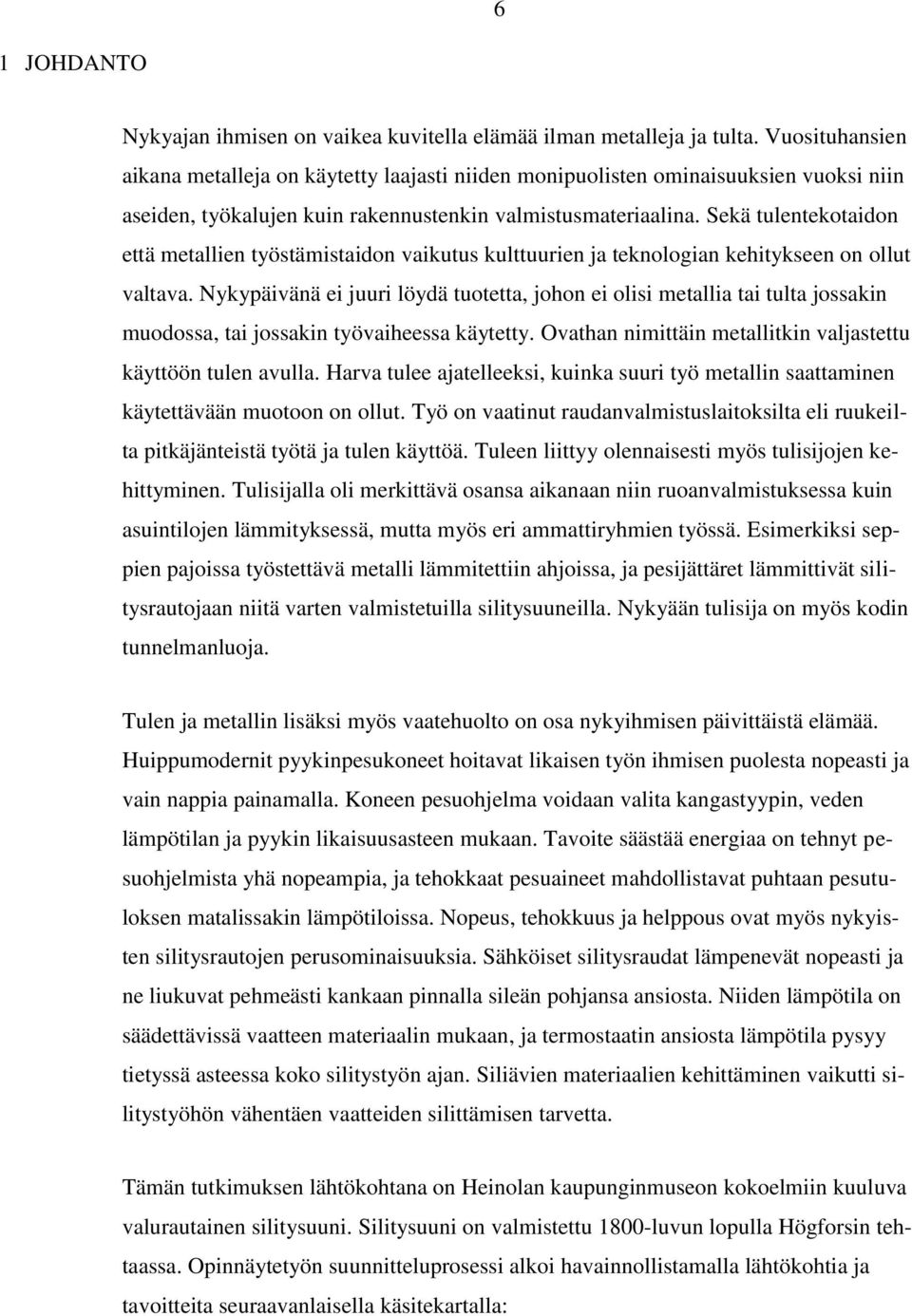 Sekä tulentekotaidon että metallien työstämistaidon vaikutus kulttuurien ja teknologian kehitykseen on ollut valtava.