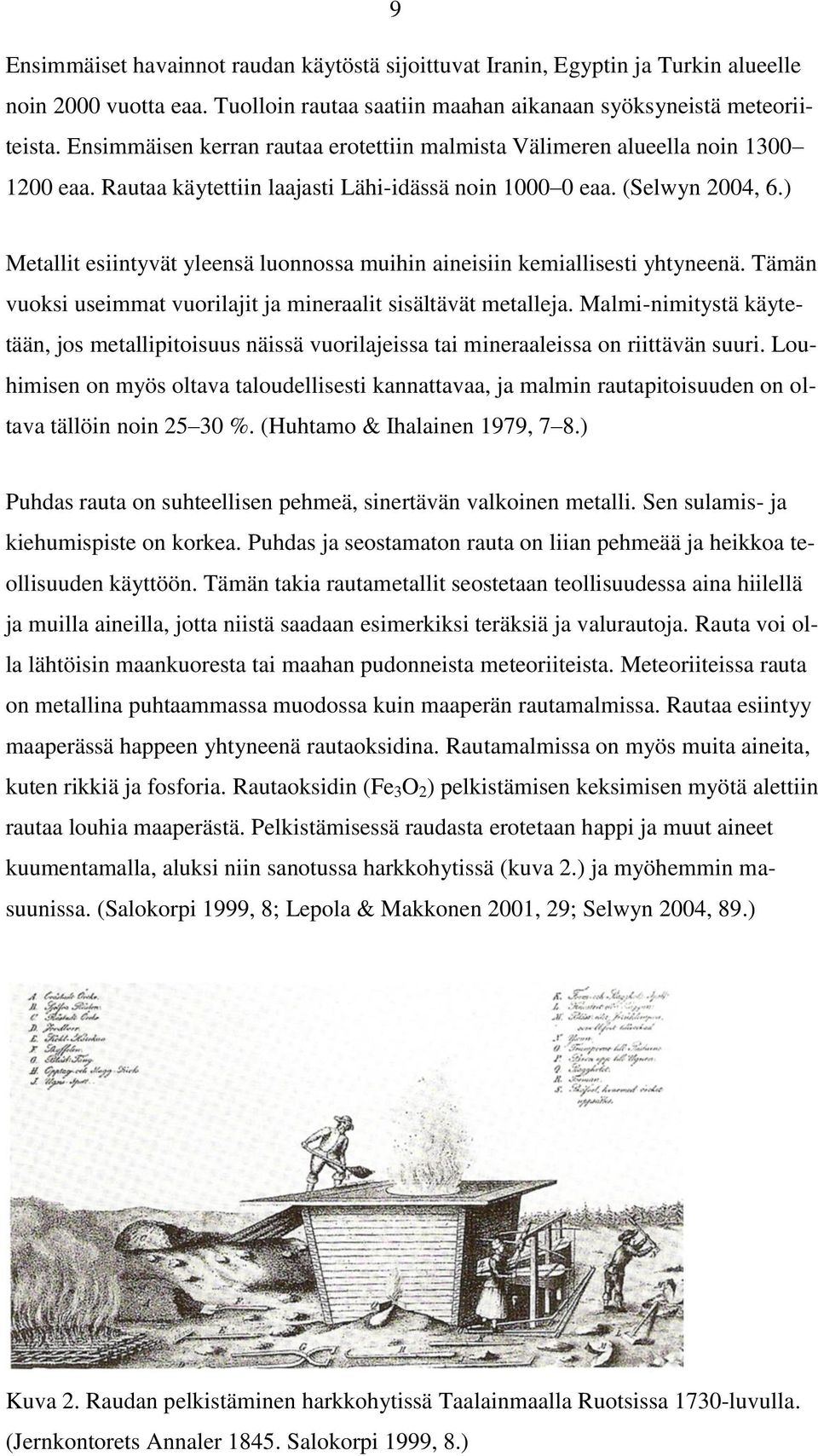 ) Metallit esiintyvät yleensä luonnossa muihin aineisiin kemiallisesti yhtyneenä. Tämän vuoksi useimmat vuorilajit ja mineraalit sisältävät metalleja.