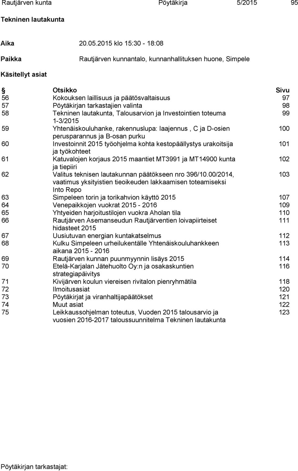 58 Tekninen lautakunta, Talousarvion ja Investointien toteuma 99 1-3/2015 59 Yhtenäiskouluhanke, rakennuslupa: laajennus, C ja D-osien 100 perusparannus ja B-osan purku 60 Investoinnit 2015