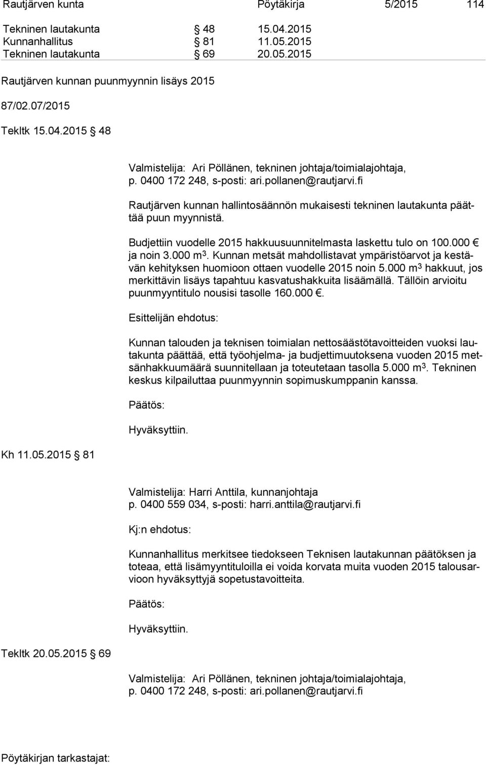 Budjettiin vuodelle 2015 hakkuusuunnitelmasta laskettu tulo on 100.000 ja noin 3.000 m 3. Kunnan metsät mahdollistavat ympäristöarvot ja kes tävän kehityksen huomioon ottaen vuodelle 2015 noin 5.