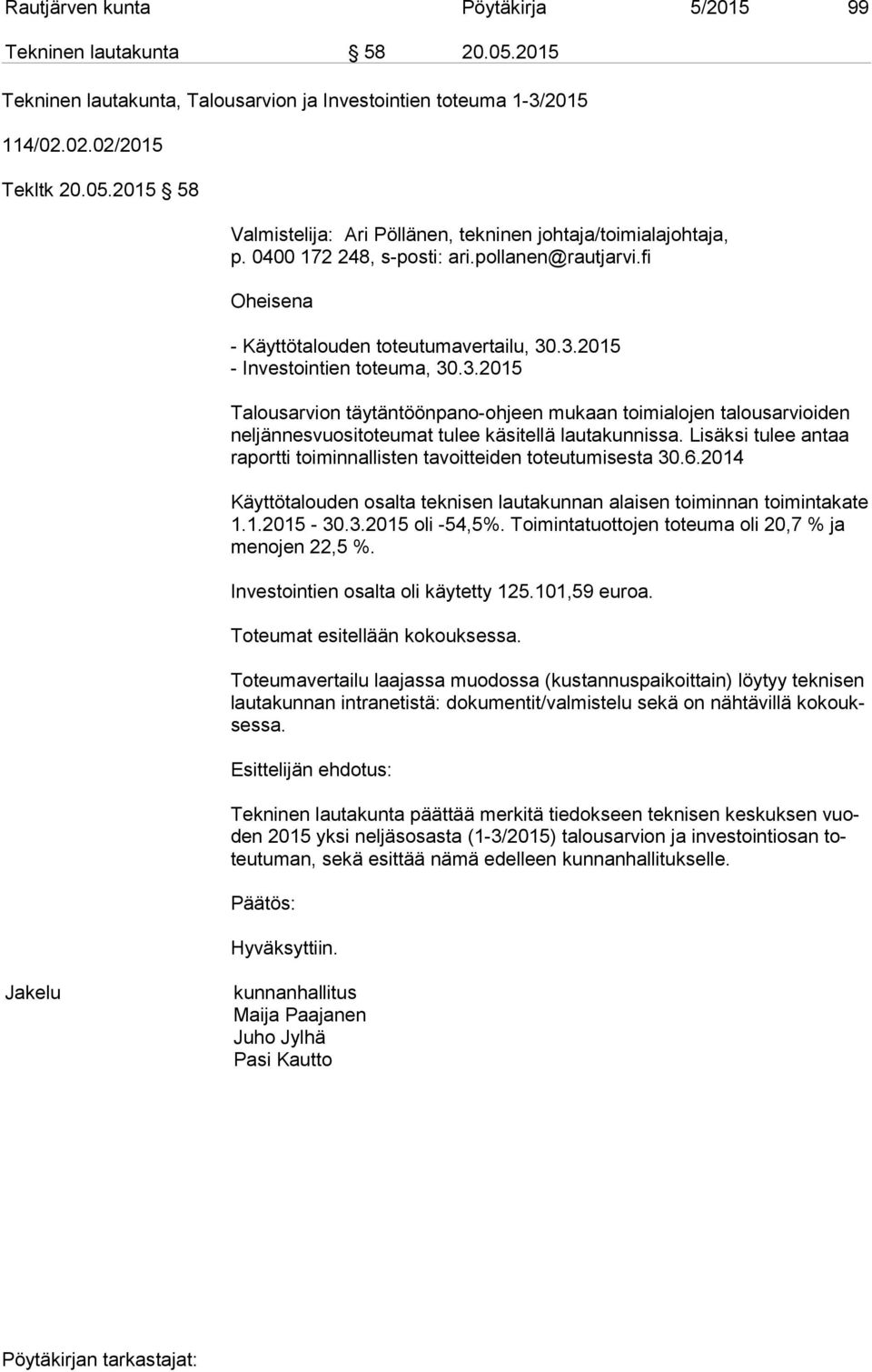 Lisäksi tulee antaa ra port ti toiminnallisten tavoitteiden toteutumisesta 30.6.2014 Käyttötalouden osalta teknisen lautakunnan alaisen toiminnan toimintakate 1.1.2015-30.3.2015 oli -54,5%.