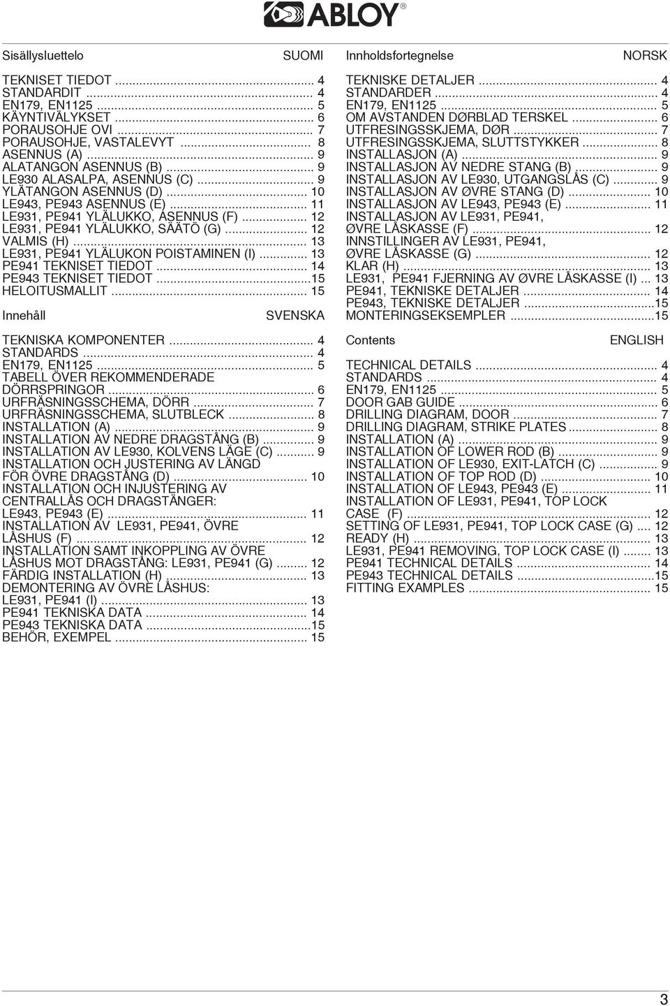 .. 12 VALMIS (H)... 13 LE931, PE941 YLÄLUKON POISTAMINEN (I)... 13 PE941 TEKNISET TIEDOT... 14 PE943 TEKNISET TIEDOT...15 HELOITUSMALLIT... 15 Innehåll SVENSKA TEKNISKA KOMPONENTER... 4 STANDARDS.