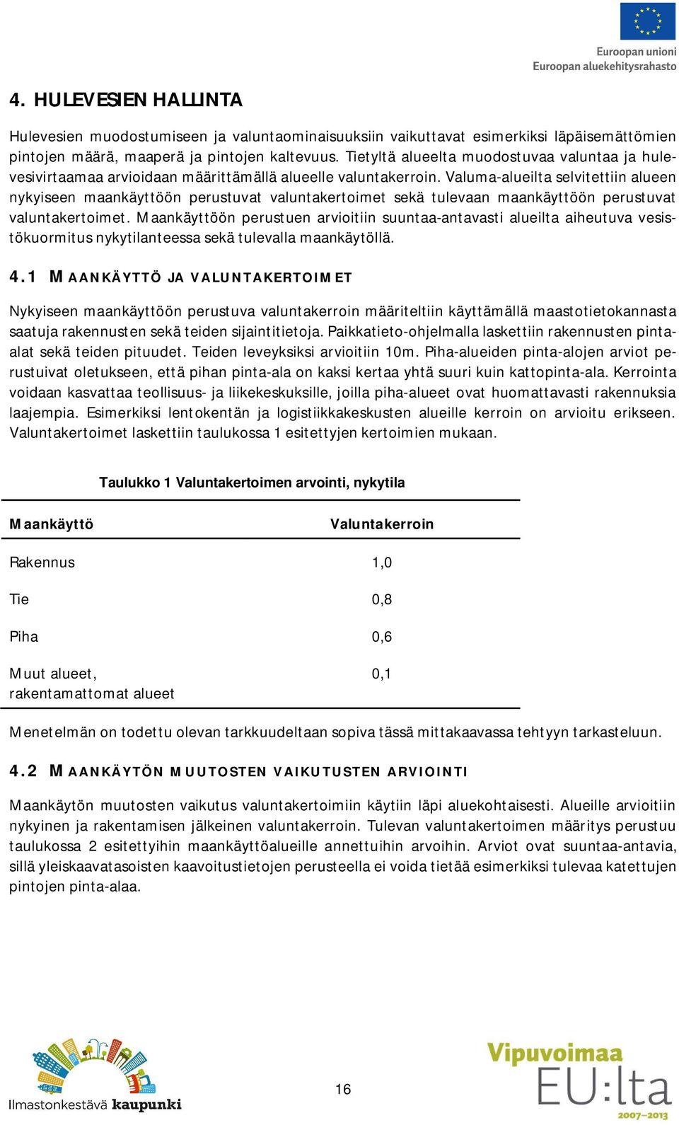 Valuma-alueilta selvitettiin alueen nykyiseen maankäyttöön perustuvat valuntakertoimet sekä tulevaan maankäyttöön perustuvat valuntakertoimet.