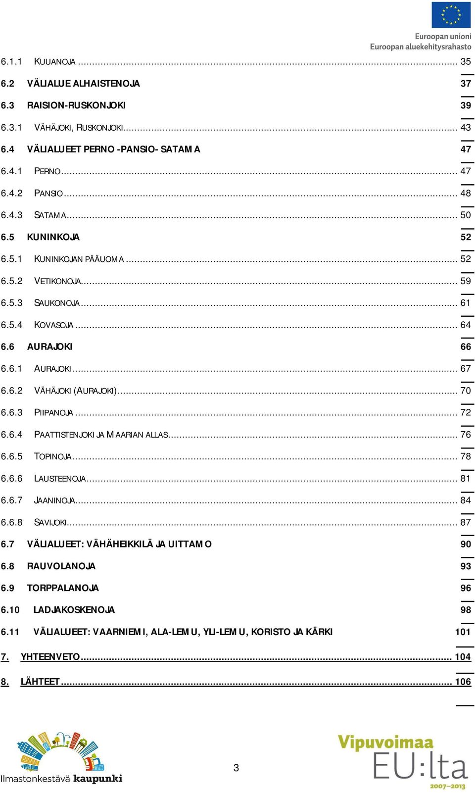 6.3 PIIPANOJA... 72 6.6.4 PAATTISTENJOKI JA MAARIAN ALLAS... 76 6.6.5 TOPINOJA... 78 6.6.6 LAUSTEENOJA... 81 6.6.7 JAANINOJA... 84 6.6.8 SAVIJOKI... 87 6.