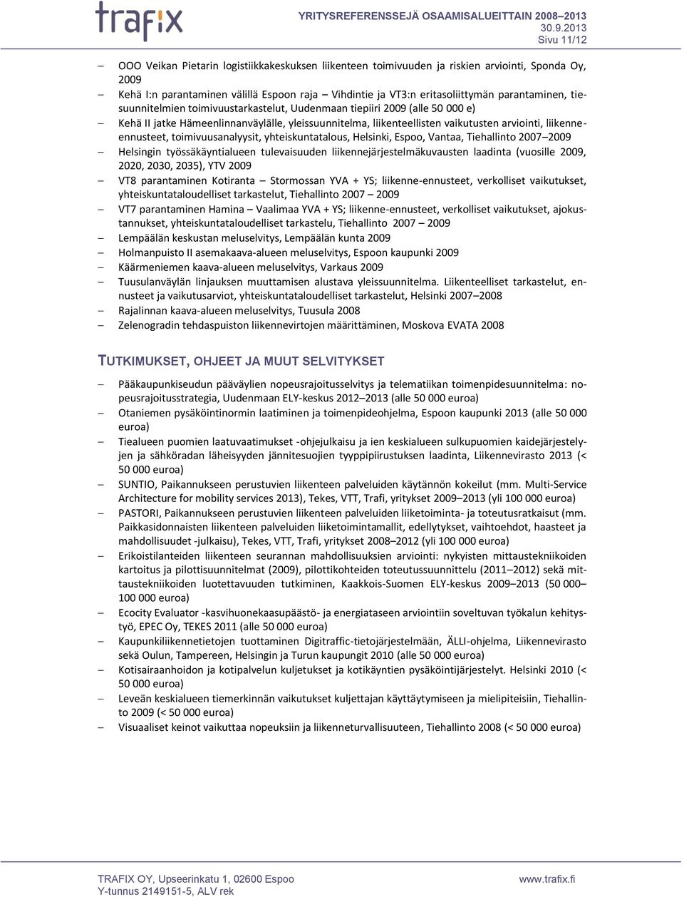 liikenneennusteet, toimivuusanalyysit, yhteiskuntatalous, Helsinki, Espoo, Vantaa, Tiehallinto 2007 2009 Helsingin työssäkäyntialueen tulevaisuuden liikennejärjestelmäkuvausten laadinta (vuosille