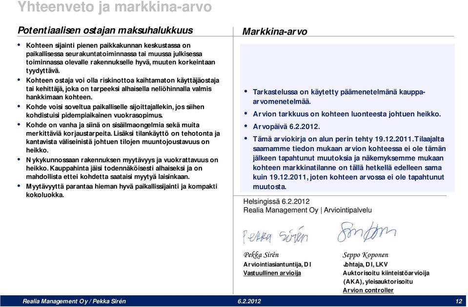 Kohde voisi i soveltua paikalliselle sijoittajallekin, itt j jos siihen kohdistuisi pidempiaikainen vuokrasopimus. Kohde on vanha ja siinä on sisäilmaongelmia sekä muita merkittäviä korjaustarpeita.