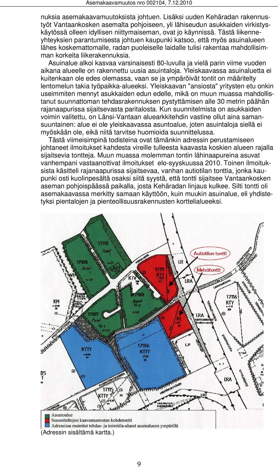 Tästä liikenneyhteyksien parantumisesta johtuen kaupunki katsoo, että myös asuinalueen lähes koskemattomalle, radan puoleiselle laidalle tulisi rakentaa mahdollisimman korkeita liikerakennuksia.