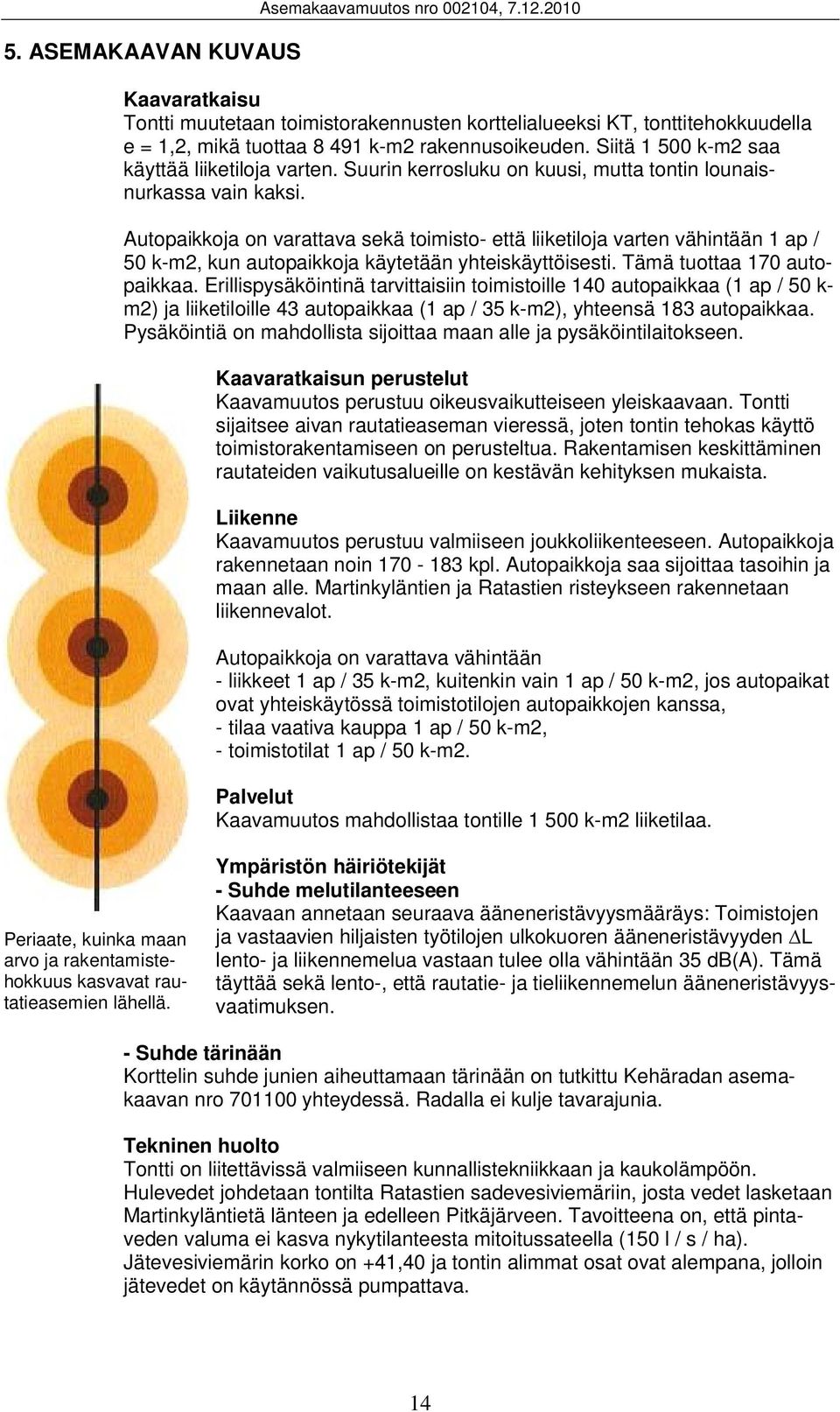 Suurin kerrosluku on kuusi, mutta tontin lounaisnurkassa vain kaksi.