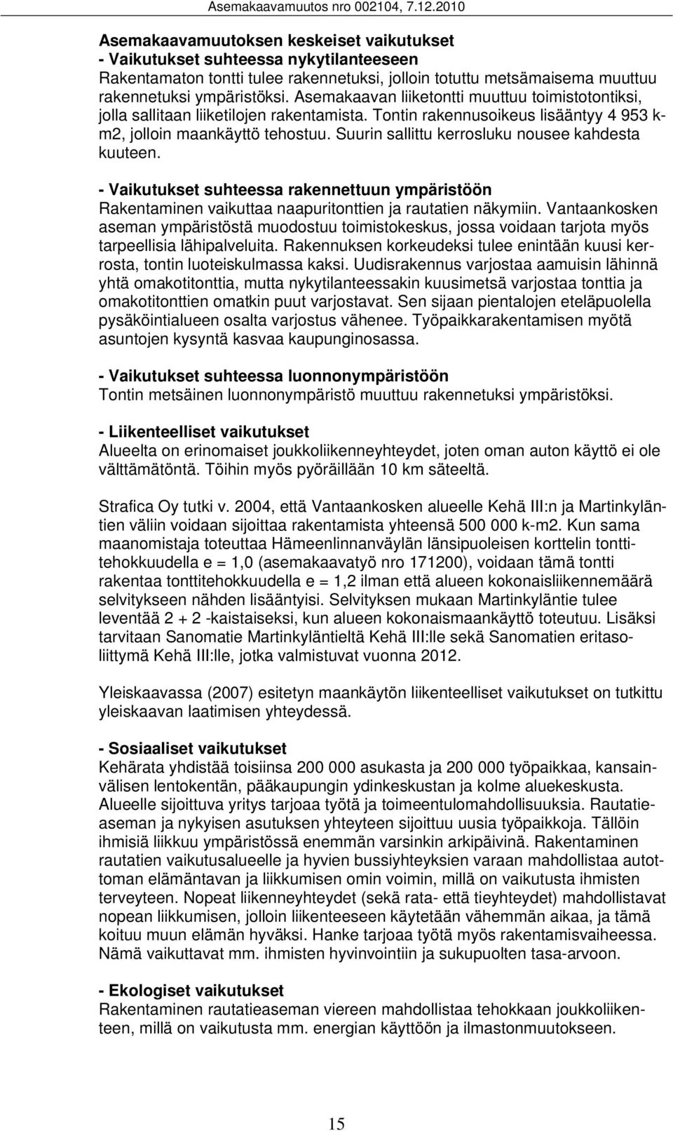 Suurin sallittu kerrosluku nousee kahdesta kuuteen. - Vaikutukset suhteessa rakennettuun ympäristöön Rakentaminen vaikuttaa naapuritonttien ja rautatien näkymiin.