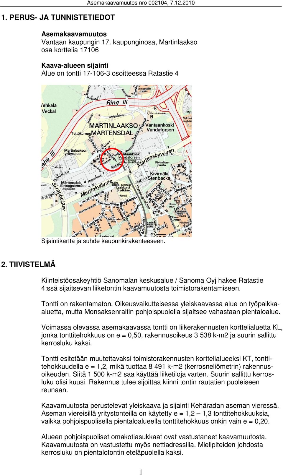 TIIVISTELMÄ Kiinteistöosakeyhtiö Sanomalan keskusalue / Sanoma Oyj hakee Ratastie 4:ssä sijaitsevan liiketontin kaavamuutosta toimistorakentamiseen. Tontti on rakentamaton.