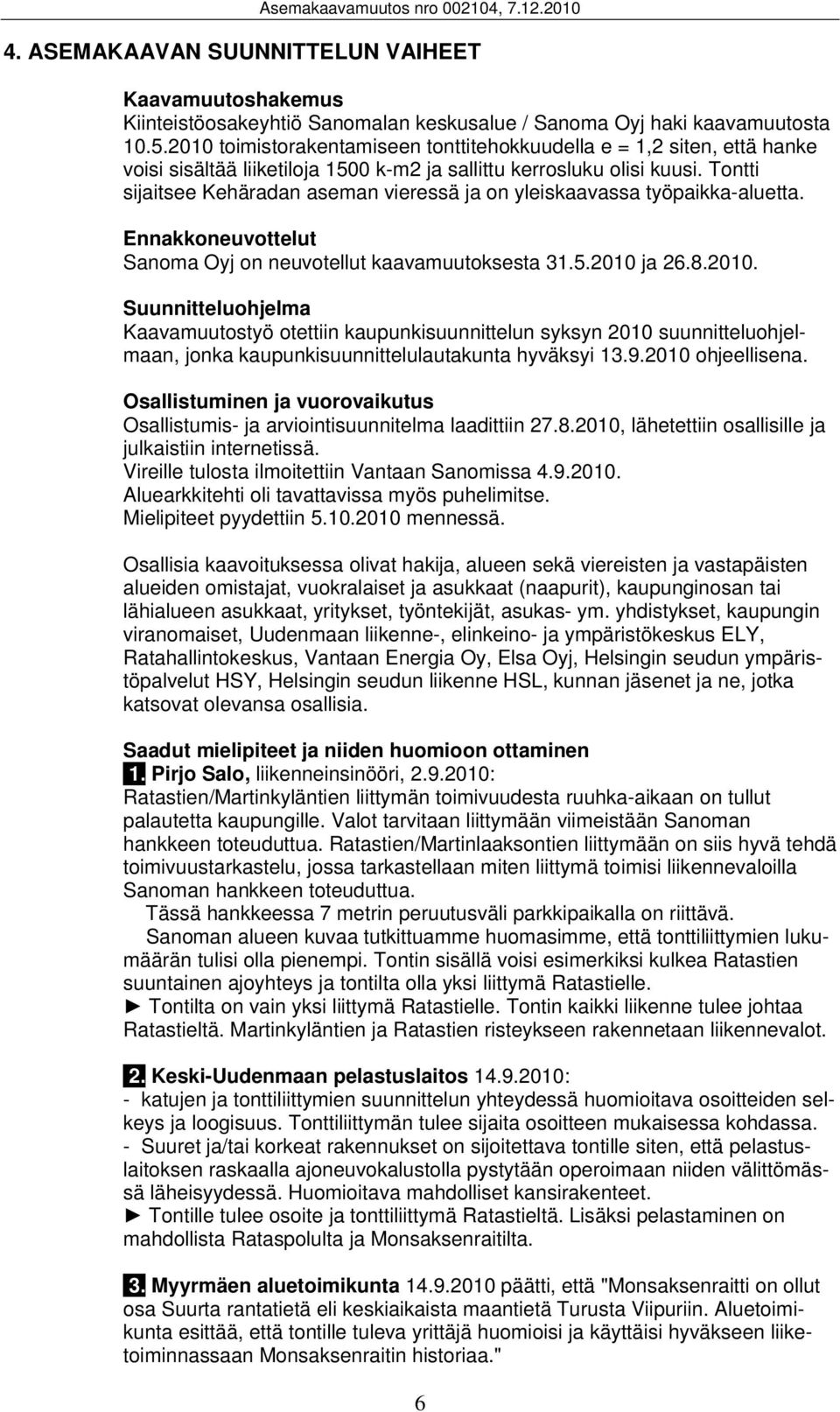 Tontti sijaitsee Kehäradan aseman vieressä ja on yleiskaavassa työpaikka-aluetta. Ennakkoneuvottelut Sanoma Oyj on neuvotellut kaavamuutoksesta 31.5.2010 