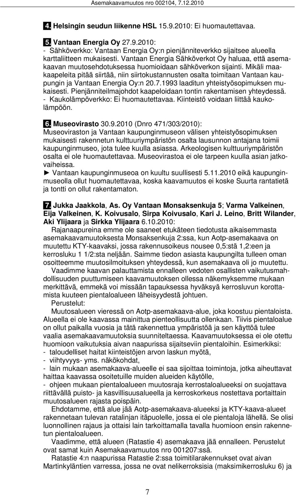 Mikäli maakaapeleita pitää siirtää, niin siirtokustannusten osalta toimitaan Vantaan kaupungin ja Vantaan Energia Oy:n 20.7.1993 laaditun yhteistyösopimuksen mukaisesti.