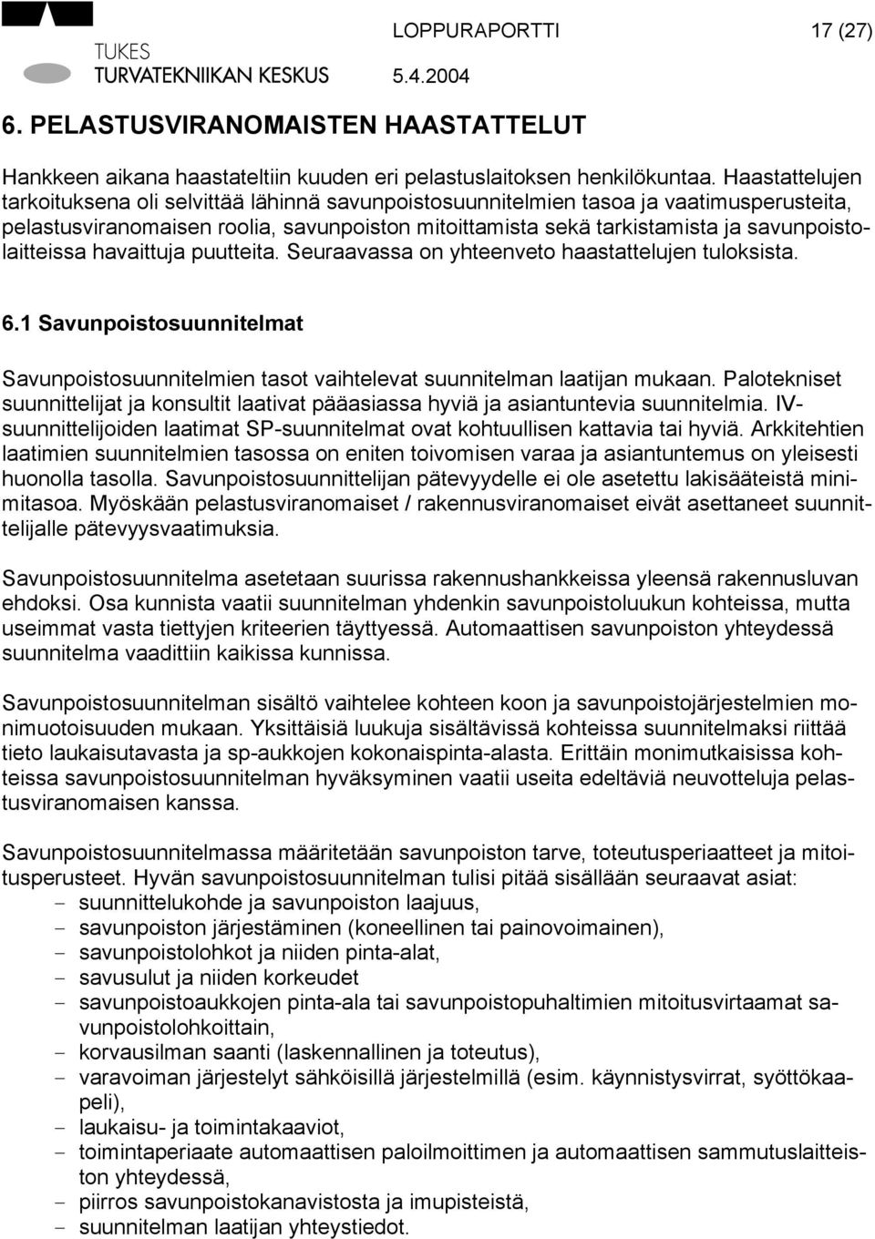 savunpoistolaitteissa havaittuja puutteita. Seuraavassa on yhteenveto haastattelujen tuloksista. 6.1 Savunpoistosuunnitelmat Savunpoistosuunnitelmien tasot vaihtelevat suunnitelman laatijan mukaan.