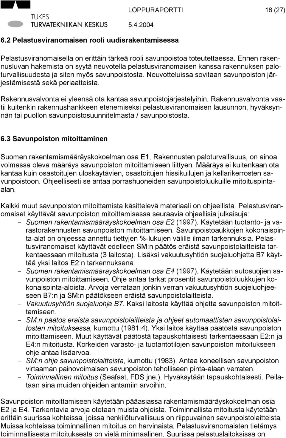 Neuvotteluissa sovitaan savunpoiston järjestämisestä sekä periaatteista. Rakennusvalvonta ei yleensä ota kantaa savunpoistojärjestelyihin.